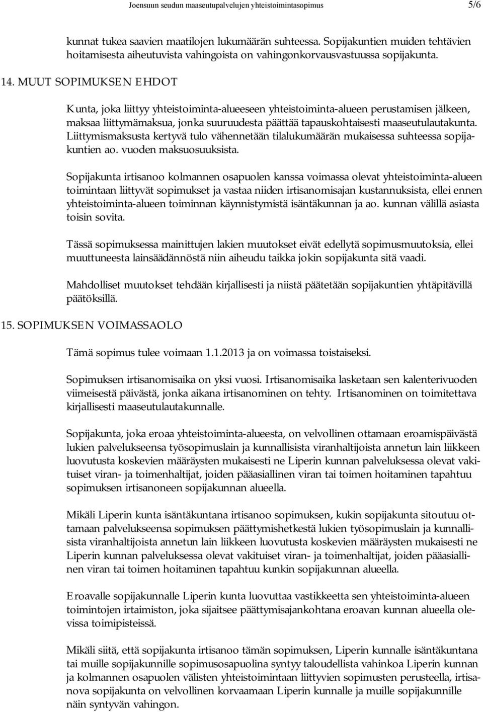 MUUT SOPIMUKSEN EHDOT Kunta, joka liittyy yhteistoiminta alueeseen yhteistoiminta alueen perustamisen jälkeen, maksaa liittymämaksua, jonka suuruudesta päättää tapauskohtaisesti maaseutulautakunta.