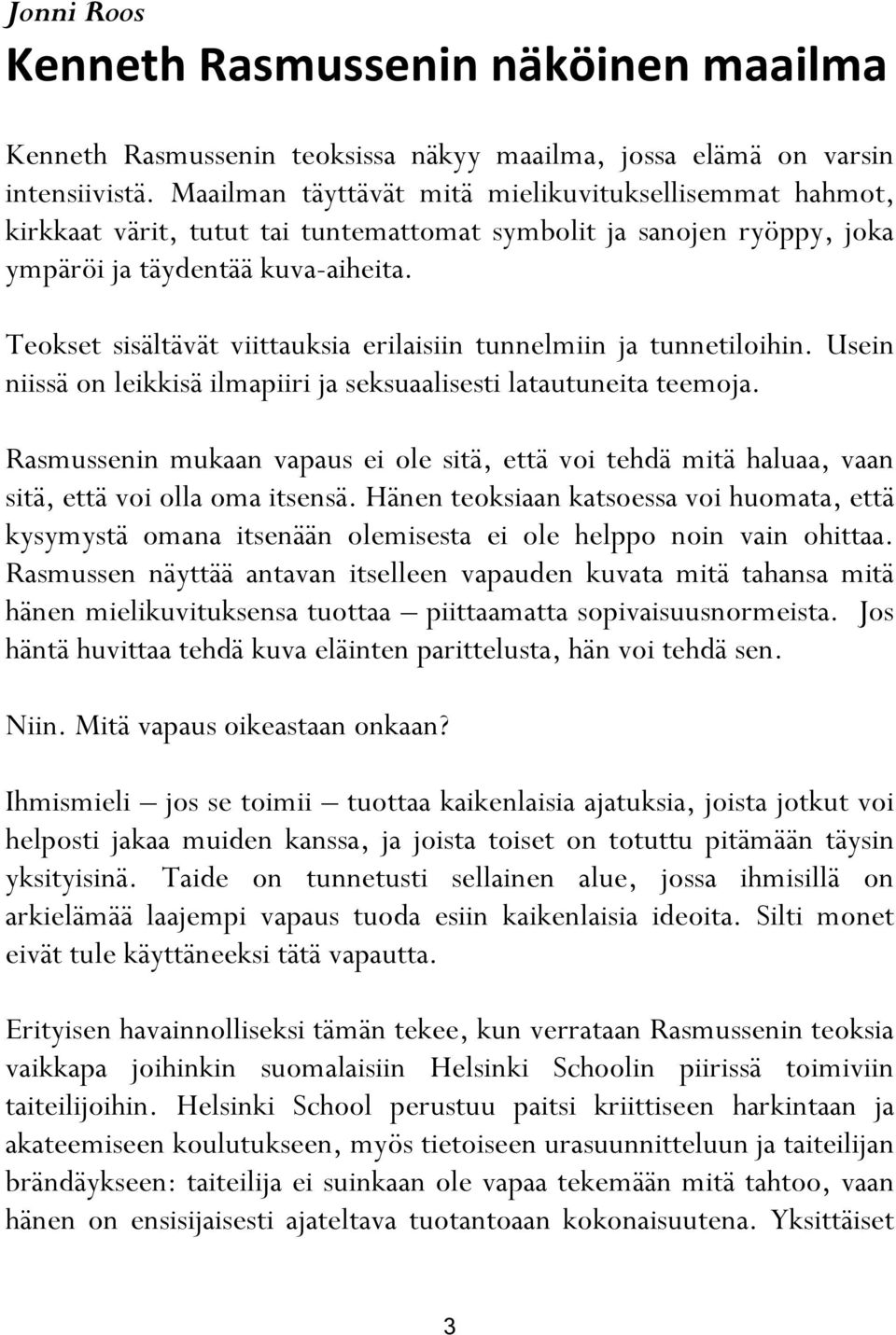 Teokset sisältävät viittauksia erilaisiin tunnelmiin ja tunnetiloihin. Usein niissä on leikkisä ilmapiiri ja seksuaalisesti latautuneita teemoja.