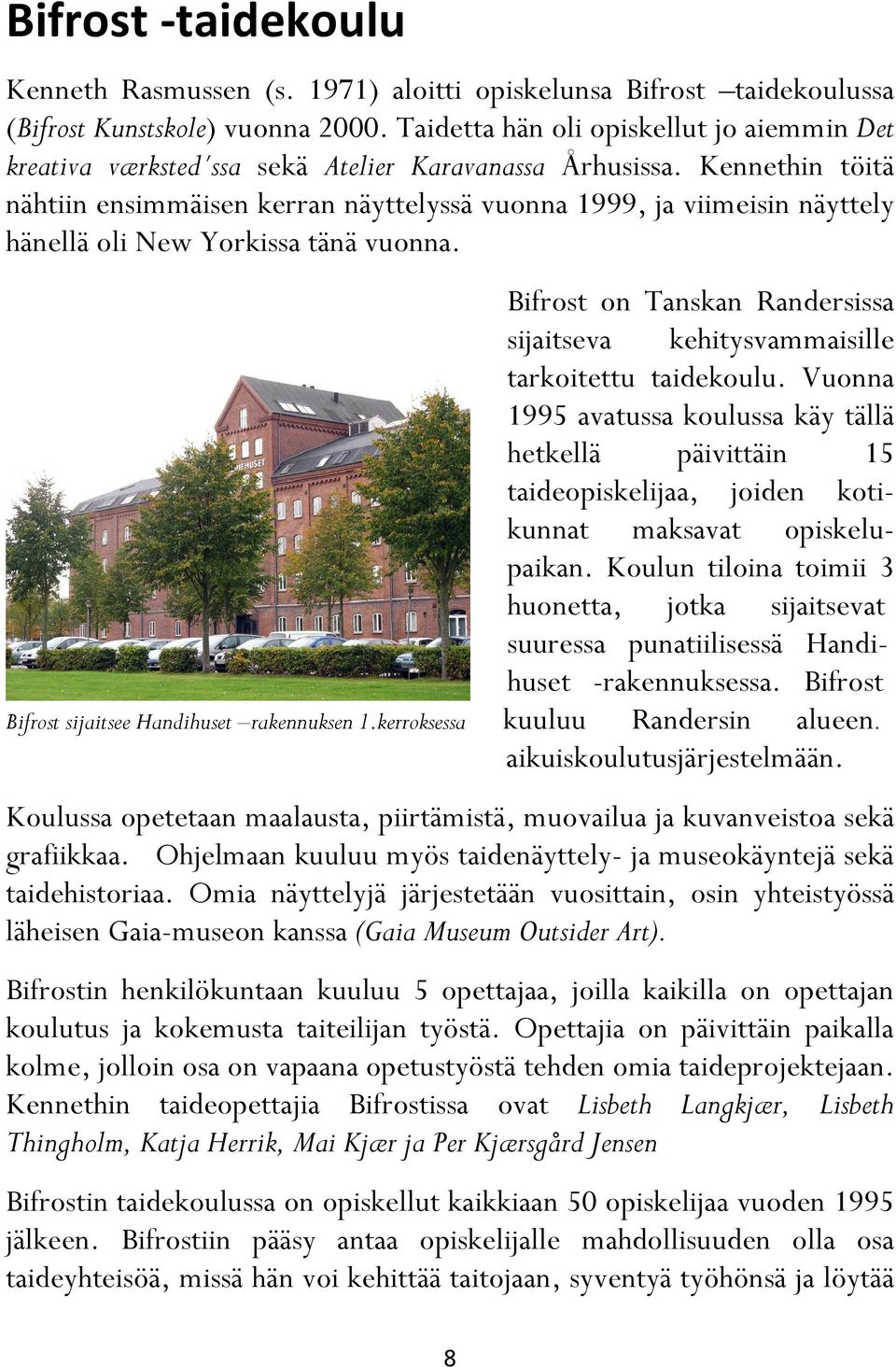 Kennethin töitä nähtiin ensimmäisen kerran näyttelyssä vuonna 1999, ja viimeisin näyttely hänellä oli New Yorkissa tänä vuonna.