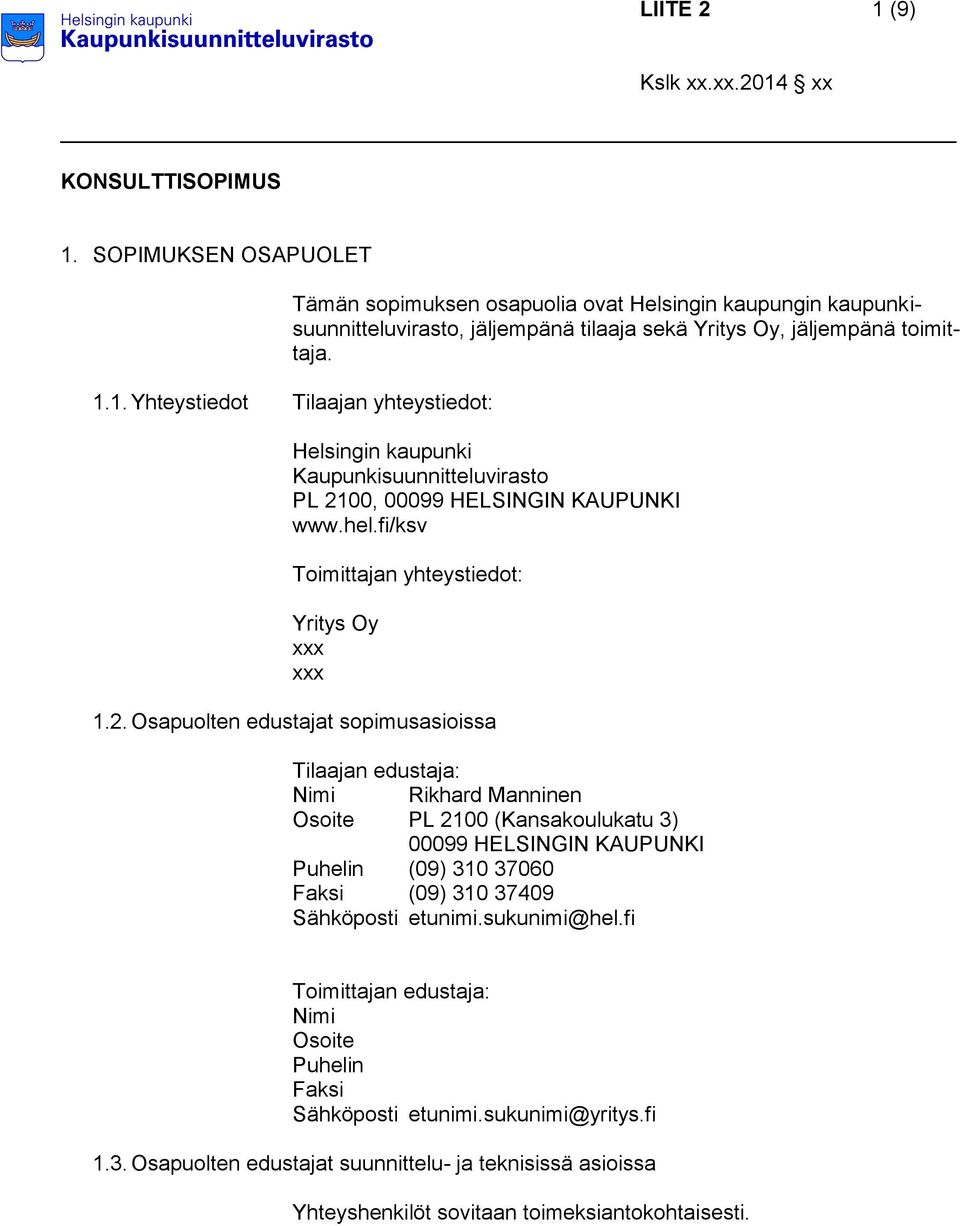 Osapuolten edustajat sopimusasioissa Tilaajan edustaja: Nimi Rikhard Manninen Osoite PL 2100 (Kansakoulukatu 3) 00099 HELSINGIN KAUPUNKI Puhelin (09) 310 37060 Faksi (09) 310 37409 Sähköposti