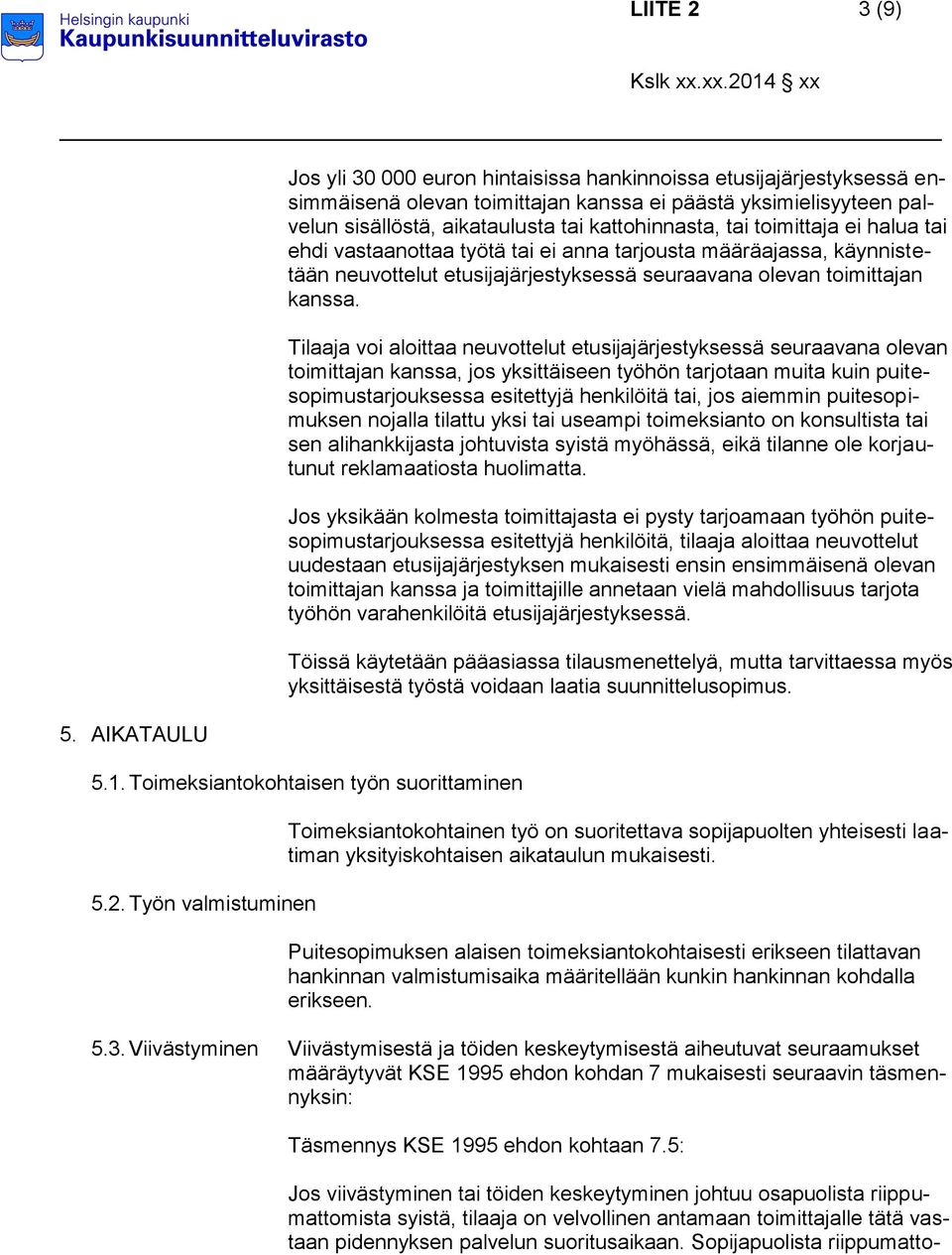 tai toimittaja ei halua tai ehdi vastaanottaa työtä tai ei anna tarjousta määräajassa, käynnistetään neuvottelut etusijajärjestyksessä seuraavana olevan toimittajan kanssa.