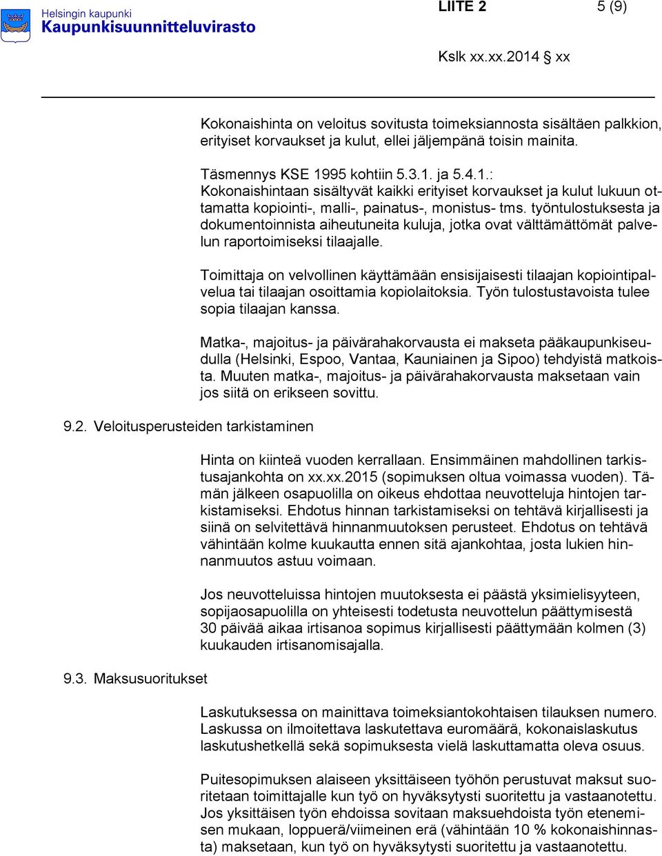 95 kohtiin 5.3.1. ja 5.4.1.: Kokonaishintaan sisältyvät kaikki erityiset korvaukset ja kulut lukuun ottamatta kopiointi-, malli-, painatus-, monistus- tms.