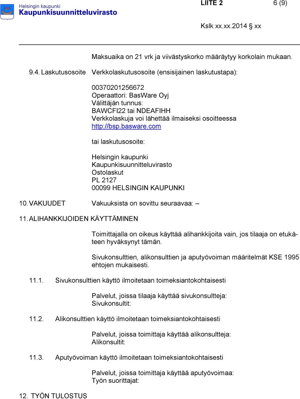 http://bsp.basware.com tai laskutusosoite: Helsingin kaupunki Kaupunkisuunnitteluvirasto Ostolaskut PL 2127 00099 HELSINGIN KAUPUNKI 10. VAKUUDET Vakuuksista on sovittu seuraavaa: 11.