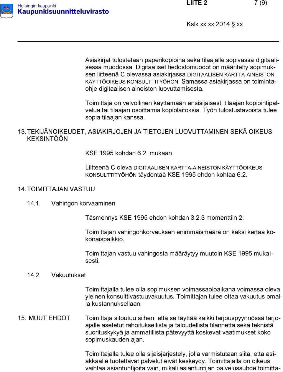 Samassa asiakirjassa on toimintaohje digitaalisen aineiston luovuttamisesta. Toimittaja on velvollinen käyttämään ensisijaisesti tilaajan kopiointipalvelua tai tilaajan osoittamia kopiolaitoksia.