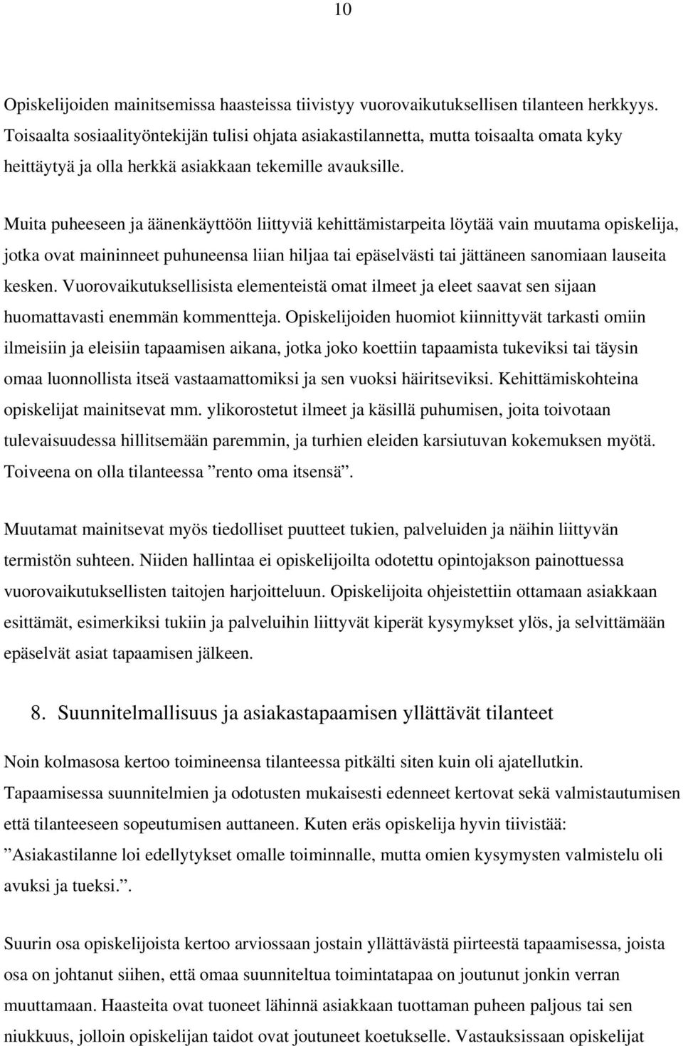 Muita puheeseen ja äänenkäyttöön liittyviä kehittämistarpeita löytää vain muutama opiskelija, jotka ovat maininneet puhuneensa liian hiljaa tai epäselvästi tai jättäneen sanomiaan lauseita kesken.