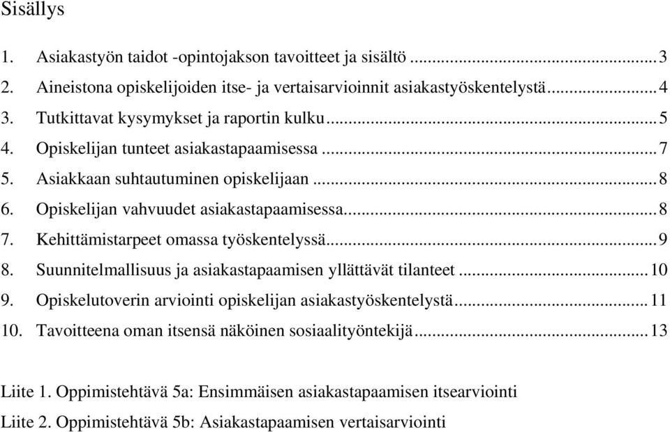 Opiskelijan vahvuudet asiakastapaamisessa... 8 7. Kehittämistarpeet omassa työskentelyssä... 9 8. Suunnitelmallisuus ja asiakastapaamisen yllättävät tilanteet... 10 9.