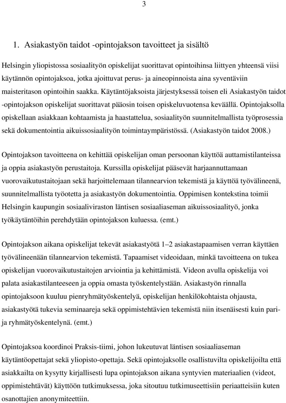 Käytäntöjaksoista järjestyksessä toisen eli Asiakastyön taidot -opintojakson opiskelijat suorittavat pääosin toisen opiskeluvuotensa keväällä.