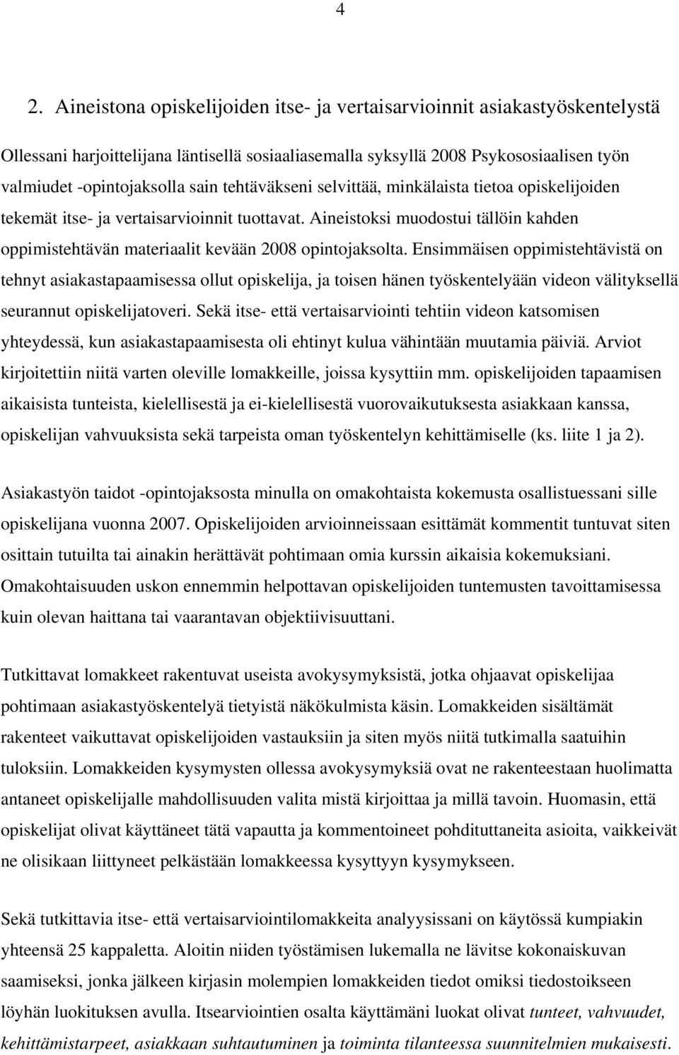 Aineistoksi muodostui tällöin kahden oppimistehtävän materiaalit kevään 2008 opintojaksolta.