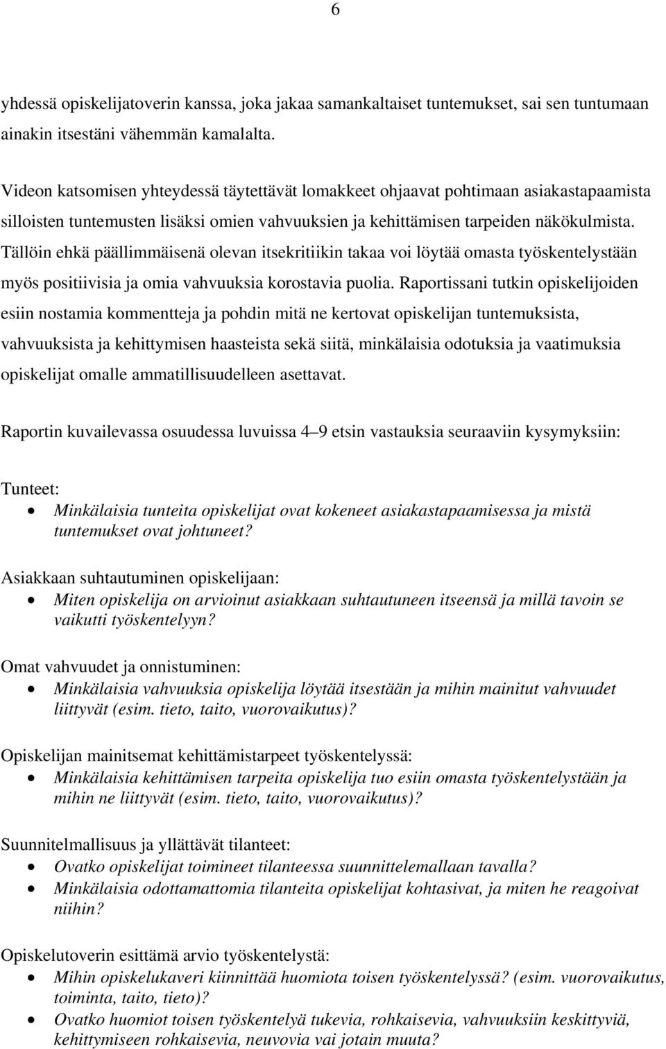 Tällöin ehkä päällimmäisenä olevan itsekritiikin takaa voi löytää omasta työskentelystään myös positiivisia ja omia vahvuuksia korostavia puolia.