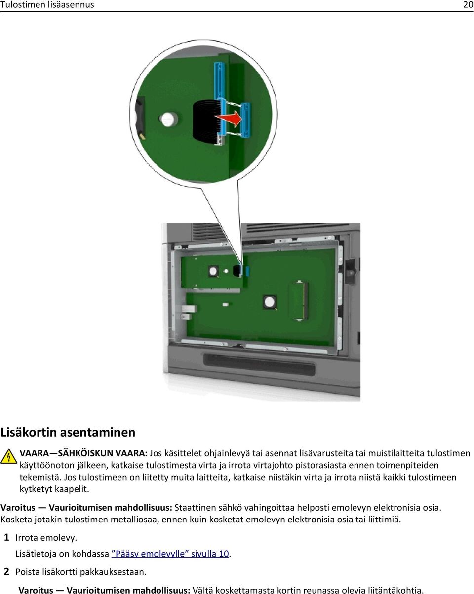 Jos tulostimeen on liitetty muita laitteita, katkaise niistäkin virta ja irrota niistä kaikki tulostimeen kytketyt kaapelit.