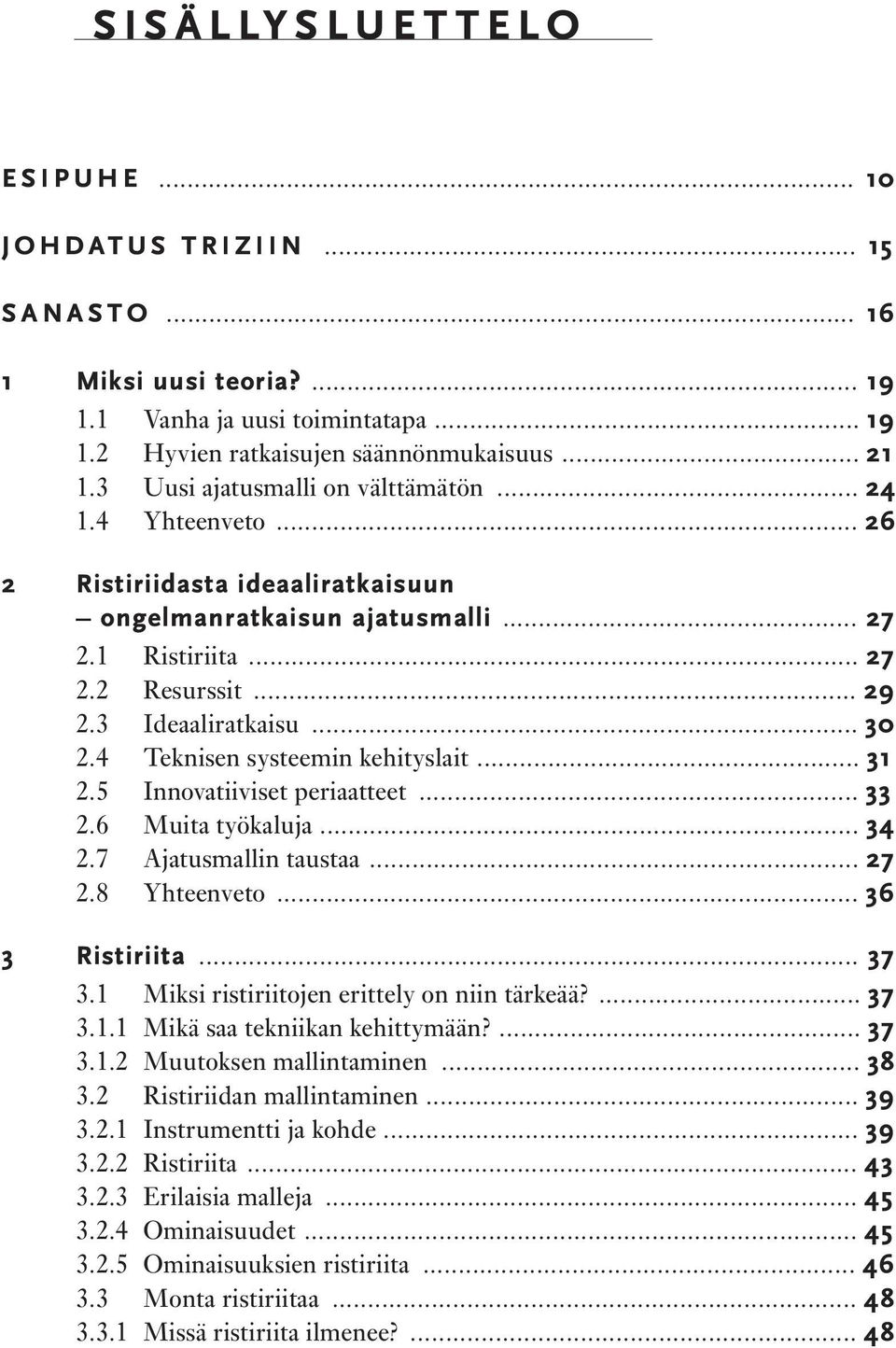 4 Teknisen systeemin kehityslait... 31 2.5 Innovatiiviset periaatteet... 33 2.6 Muita työkaluja... 34 2.7 Ajatusmallin taustaa... 27 2.8 Yhteenveto... 36 3 Ristiriita... 37 3.