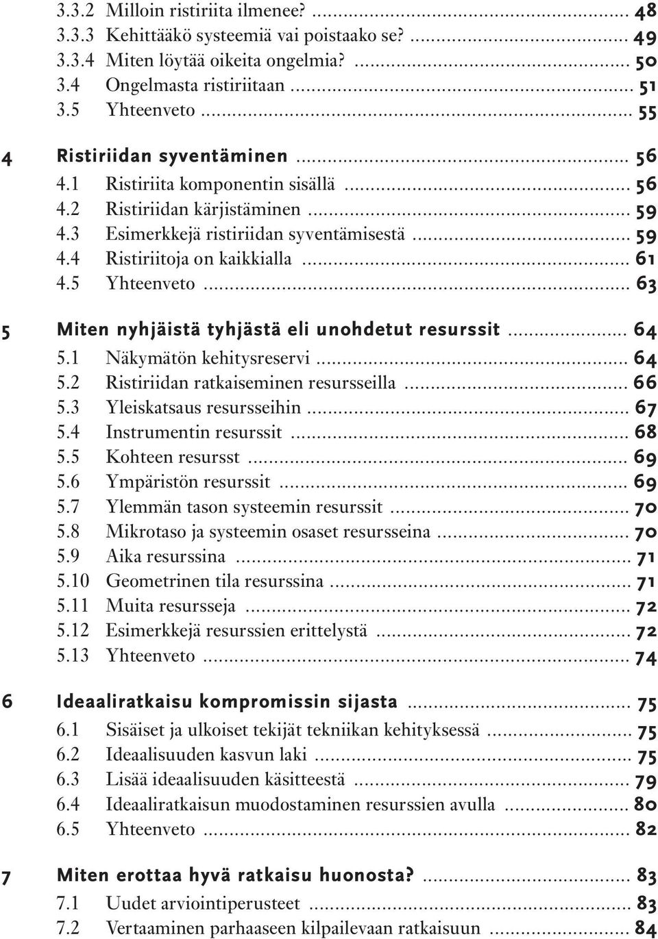 .. 61 4.5 Yhteenveto... 63 5 Miten nyhjäistä tyhjästä eli unohdetut resurssit... 64 5.1 Näkymätön kehitysreservi... 64 5.2 Ristiriidan ratkaiseminen resursseilla... 66 5.3 Yleiskatsaus resursseihin.