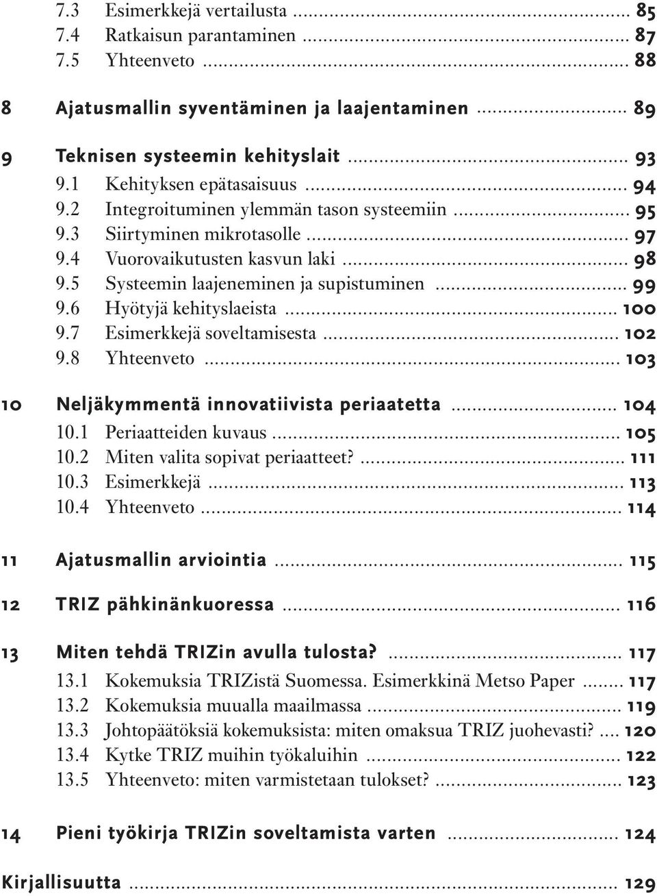 .. 99 9.6 Hyötyjä kehityslaeista... 100 9.7 Esimerkkejä soveltamisesta... 102 9.8 Yhteenveto... 103 10 Neljäkymmentä innovatiivista periaatetta... 104 10.1 Periaatteiden kuvaus... 105 10.