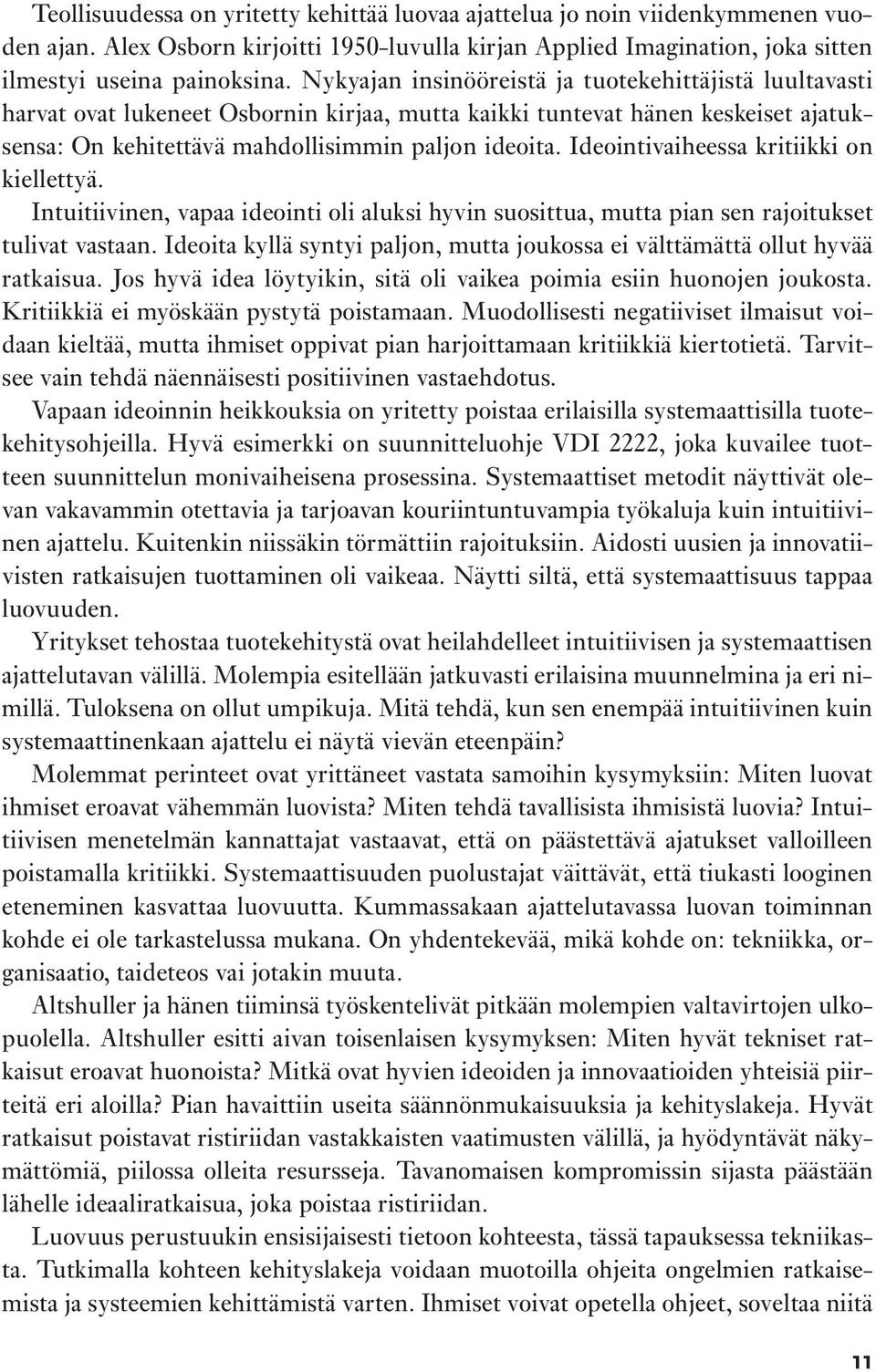 Ideointivaiheessa kritiikki on kiellettyä. Intuitiivinen, vapaa ideointi oli aluksi hyvin suosittua, mutta pian sen rajoitukset tulivat vastaan.