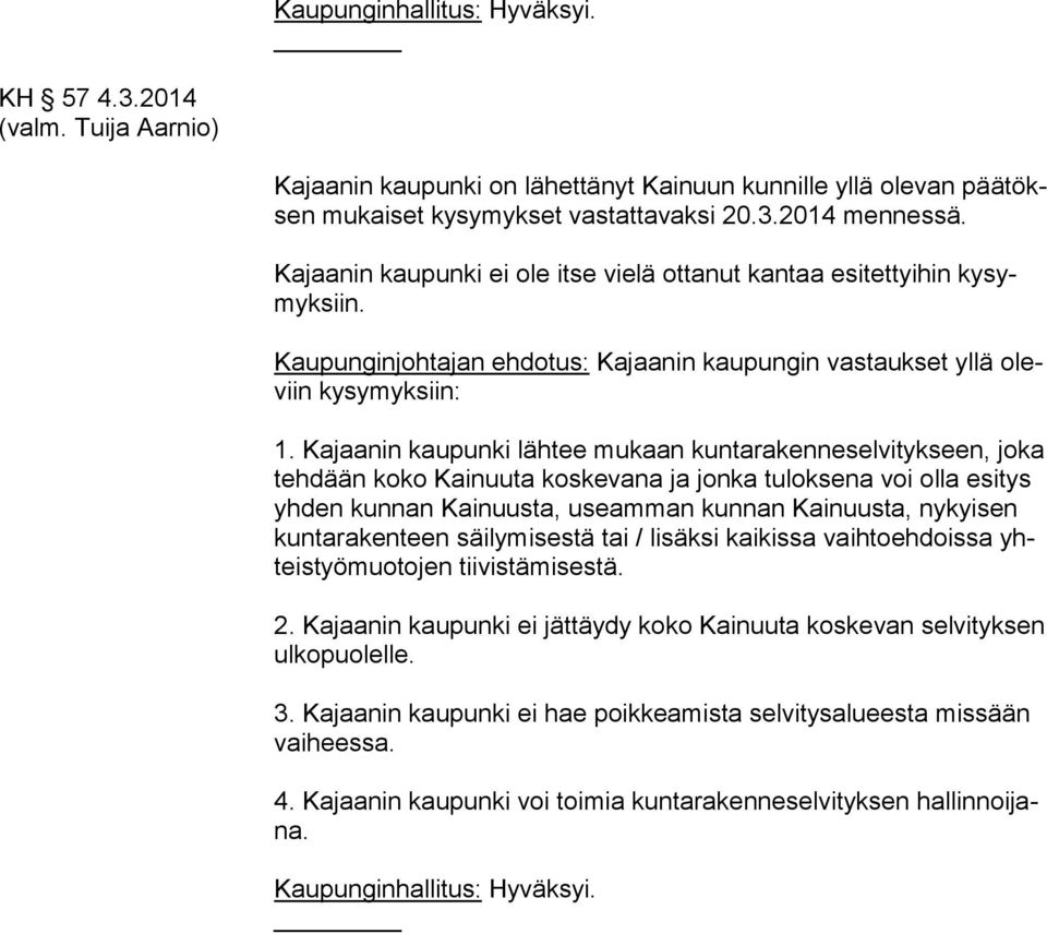 Kajaanin kaupunki lähtee mukaan kuntarakenneselvitykseen, joka teh dään koko Kainuuta koskevana ja jonka tuloksena voi olla esitys yh den kunnan Kainuusta, useamman kunnan Kainuusta, nykyisen kun ta