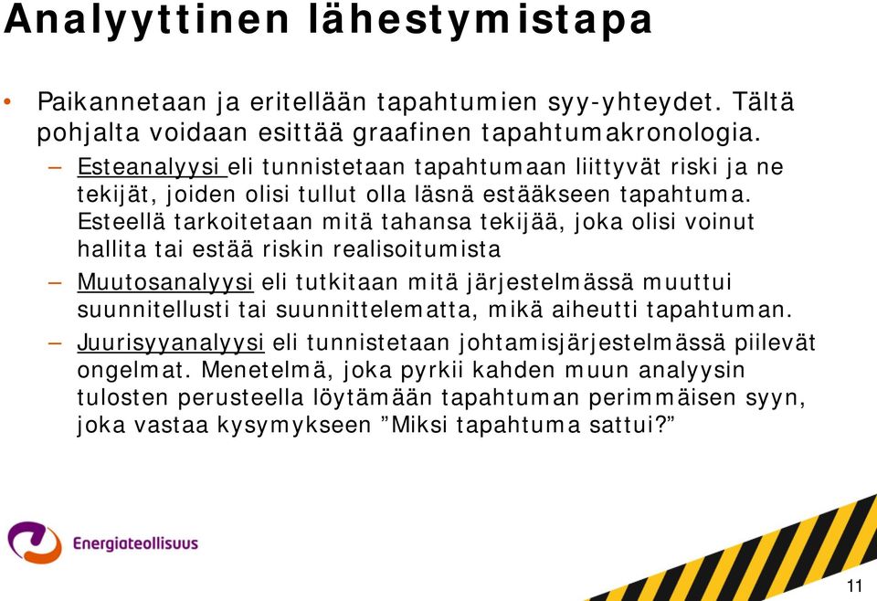 Esteellä tarkoitetaan mitä tahansa tekijää, joka olisi voinut hallita tai estää riskin realisoitumista Muutosanalyysi eli tutkitaan mitä järjestelmässä muuttui suunnitellusti tai