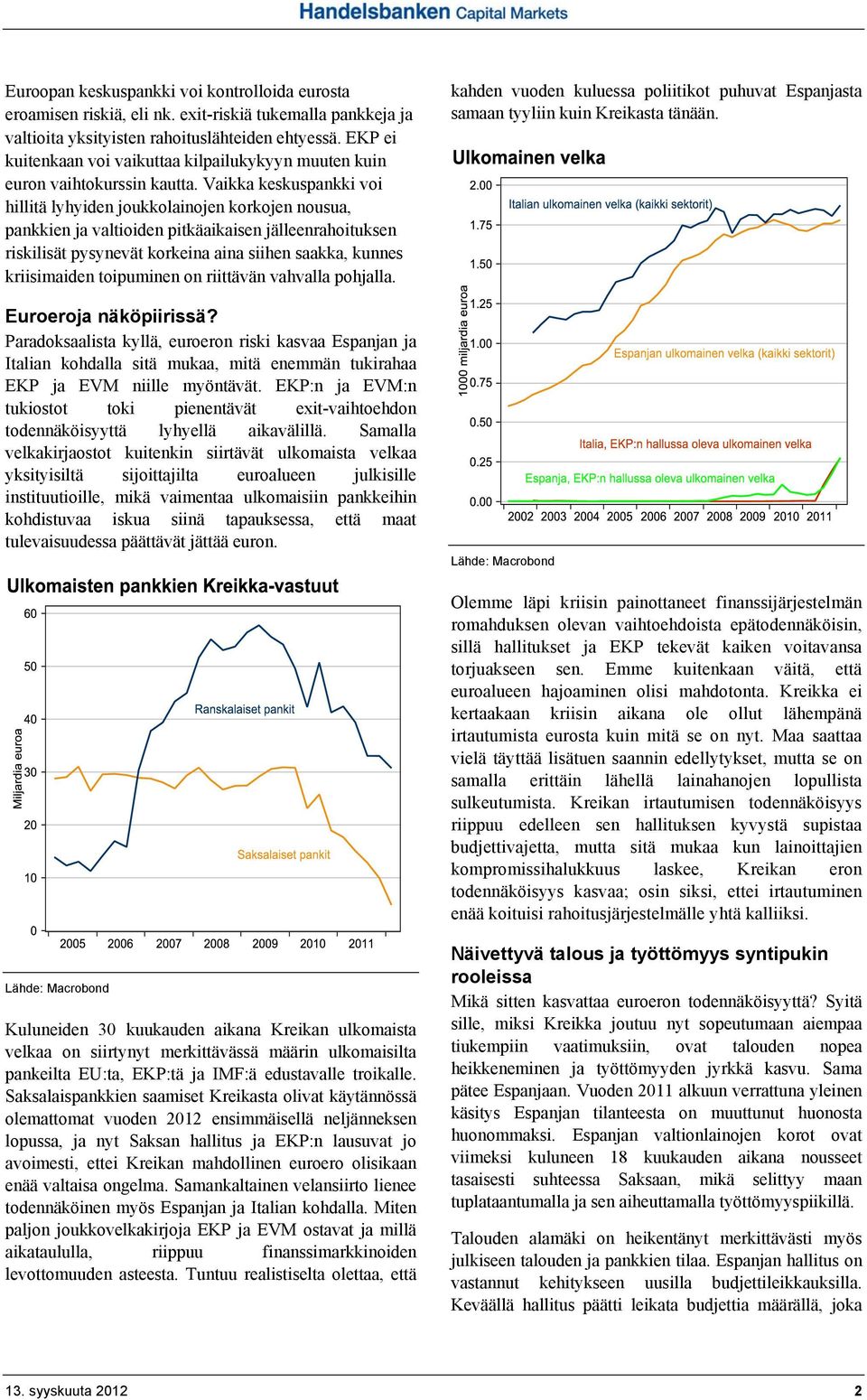 Vaikka keskuspankki voi hillitä lyhyiden joukkolainojen korkojen nousua, pankkien ja valtioiden pitkäaikaisen jälleenrahoituksen riskilisät pysynevät korkeina aina siihen saakka, kunnes kriisimaiden