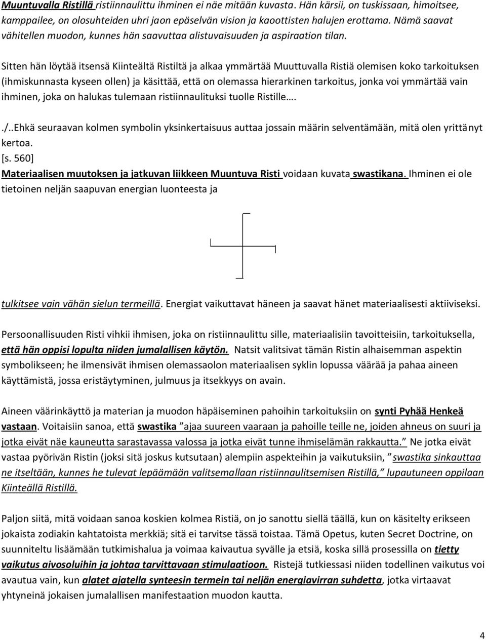 Sitten hän löytää itsensä Kiinteältä Ristiltä ja alkaa ymmärtää Muuttuvalla Ristiä olemisen koko tarkoituksen (ihmiskunnasta kyseen ollen) ja käsittää, että on olemassa hierarkinen tarkoitus, jonka