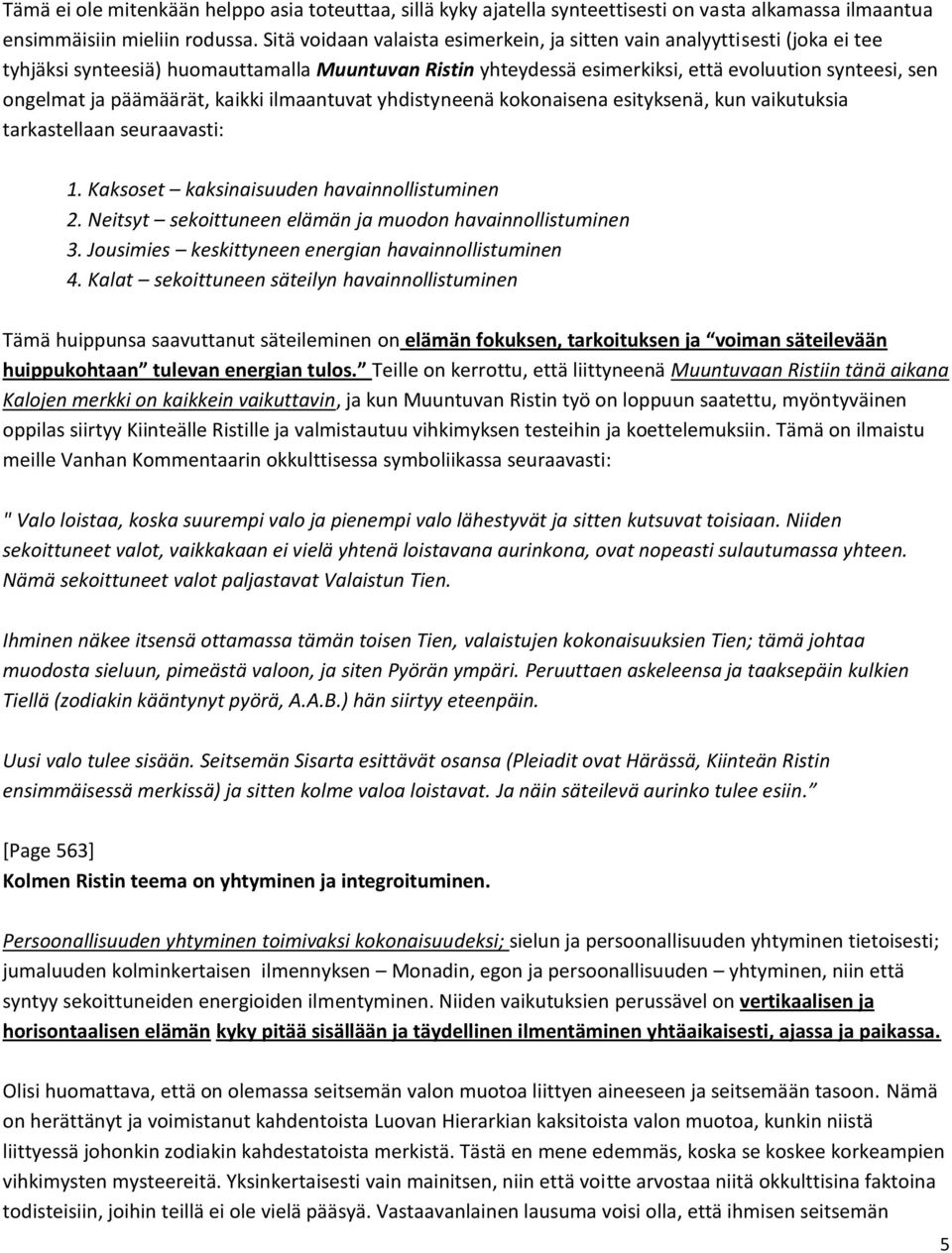 päämäärät, kaikki ilmaantuvat yhdistyneenä kokonaisena esityksenä, kun vaikutuksia tarkastellaan seuraavasti: 1. Kaksoset kaksinaisuuden havainnollistuminen 2.