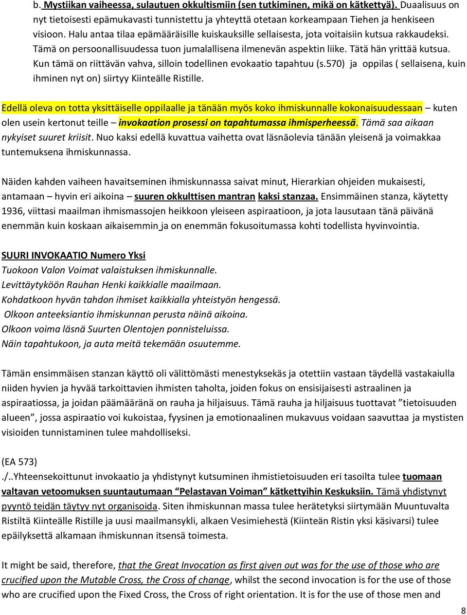 Kun tämä on riittävän vahva, silloin todellinen evokaatio tapahtuu (s.570) ja oppilas ( sellaisena, kuin ihminen nyt on) siirtyy Kiinteälle Ristille.