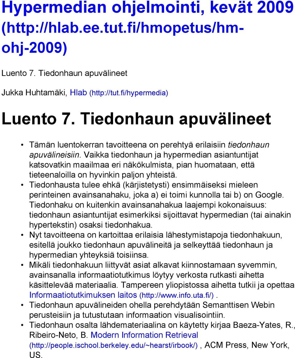 Vaikka tiedonhaun ja hypermedian asiantuntijat katsovatkin maailmaa eri näkökulmista, pian huomataan, että tieteenaloilla on hyvinkin paljon yhteistä.