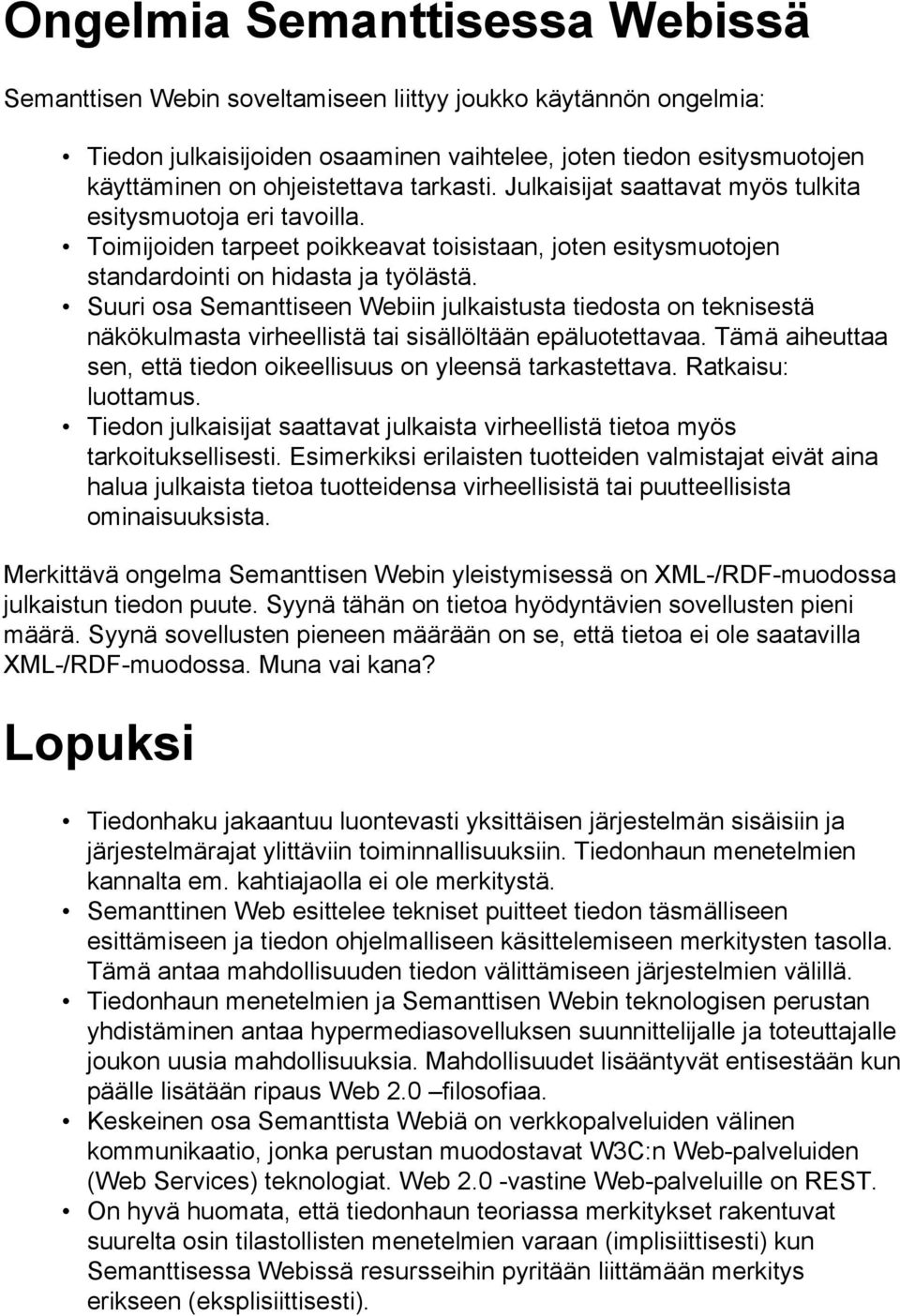 Suuri osa Semanttiseen Webiin julkaistusta tiedosta on teknisestä näkökulmasta virheellistä tai sisällöltään epäluotettavaa. Tämä aiheuttaa sen, että tiedon oikeellisuus on yleensä tarkastettava.