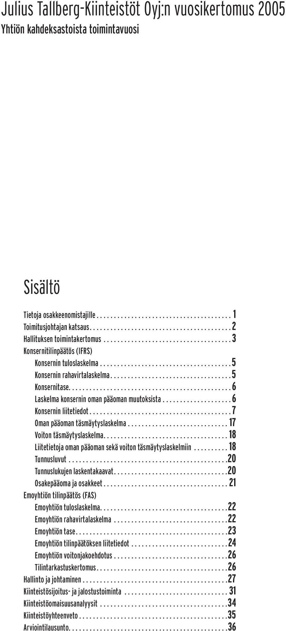 ..................................5 Konsernitase...............................................6 Laskelma konsernin oman pääoman muutoksista....................6 Konsernin liitetiedot.