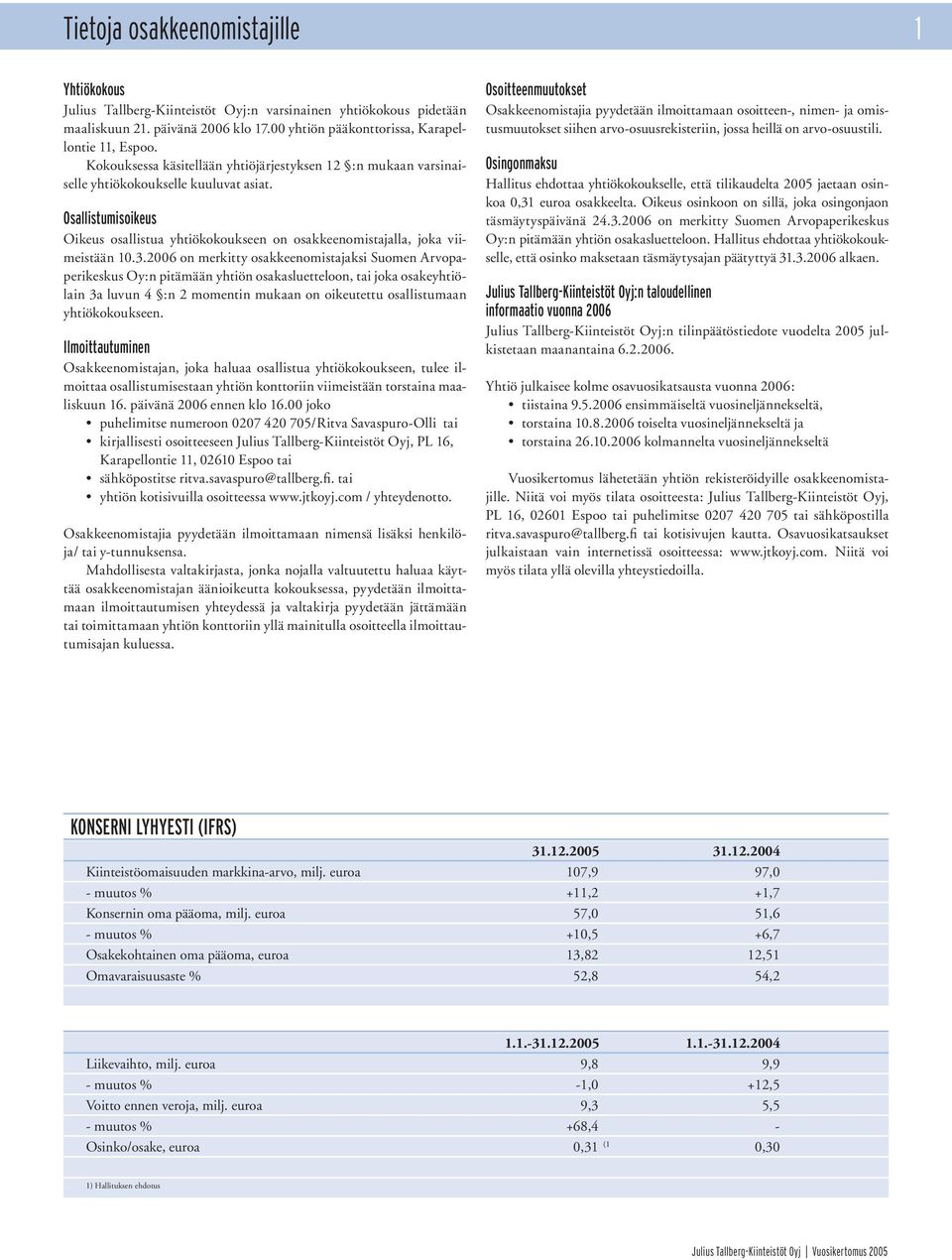 3.2006 on merkitty osakkeenomistajaksi Suomen Arvopaperikeskus Oy:n pitämään yhtiön osakasluetteloon, tai joka osakeyhtiölain 3a luvun 4 :n 2 momentin mukaan on oikeutettu osallistumaan