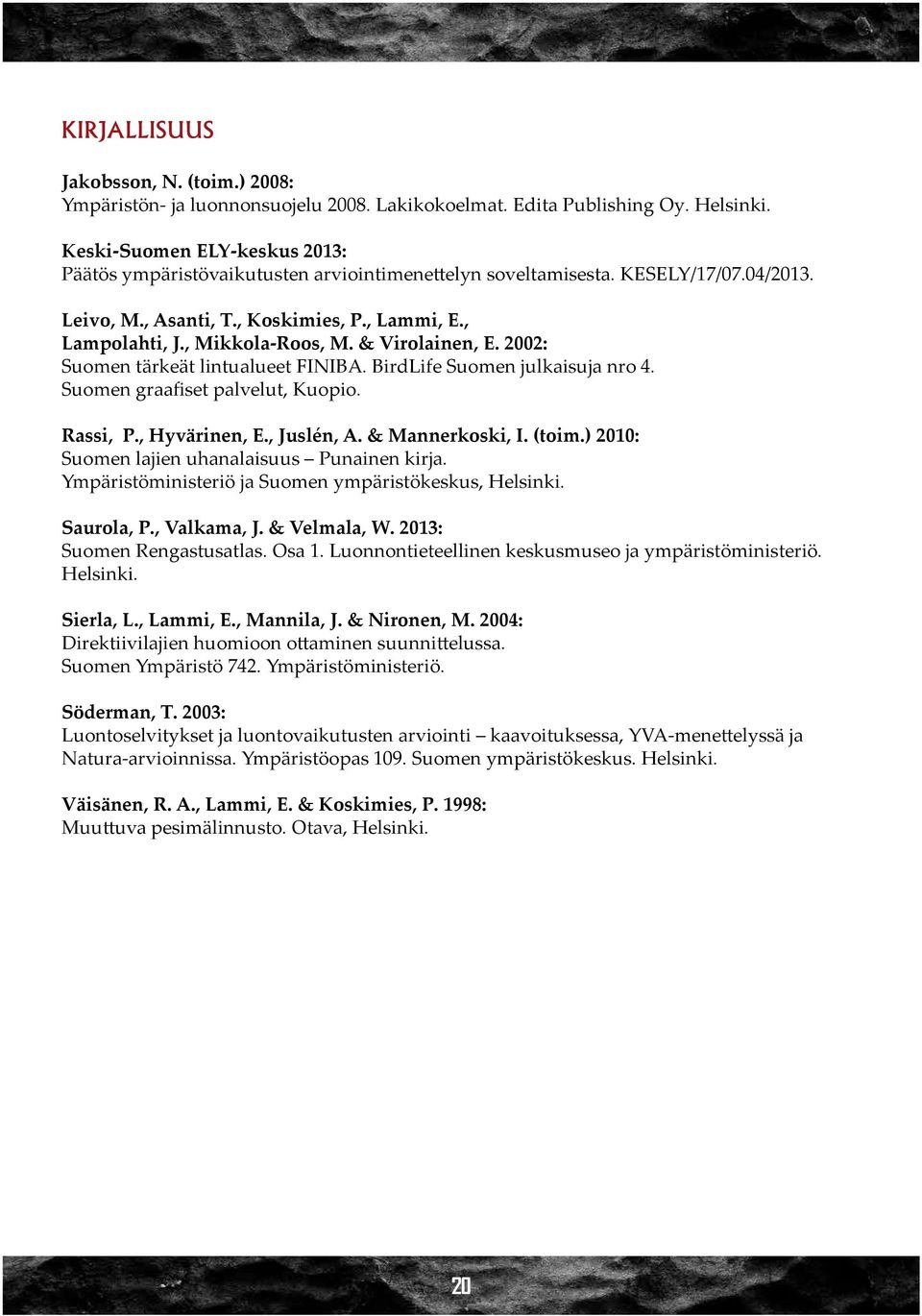 & Virolainen, E. 2002: Suomen tärkeät lintualueet FINIBA. BirdLife Suomen julkaisuja nro 4. Suomen graafiset palvelut, Kuopio. Rassi, P., Hyvärinen, E., Juslén, A. & Mannerkoski, I. (toim.