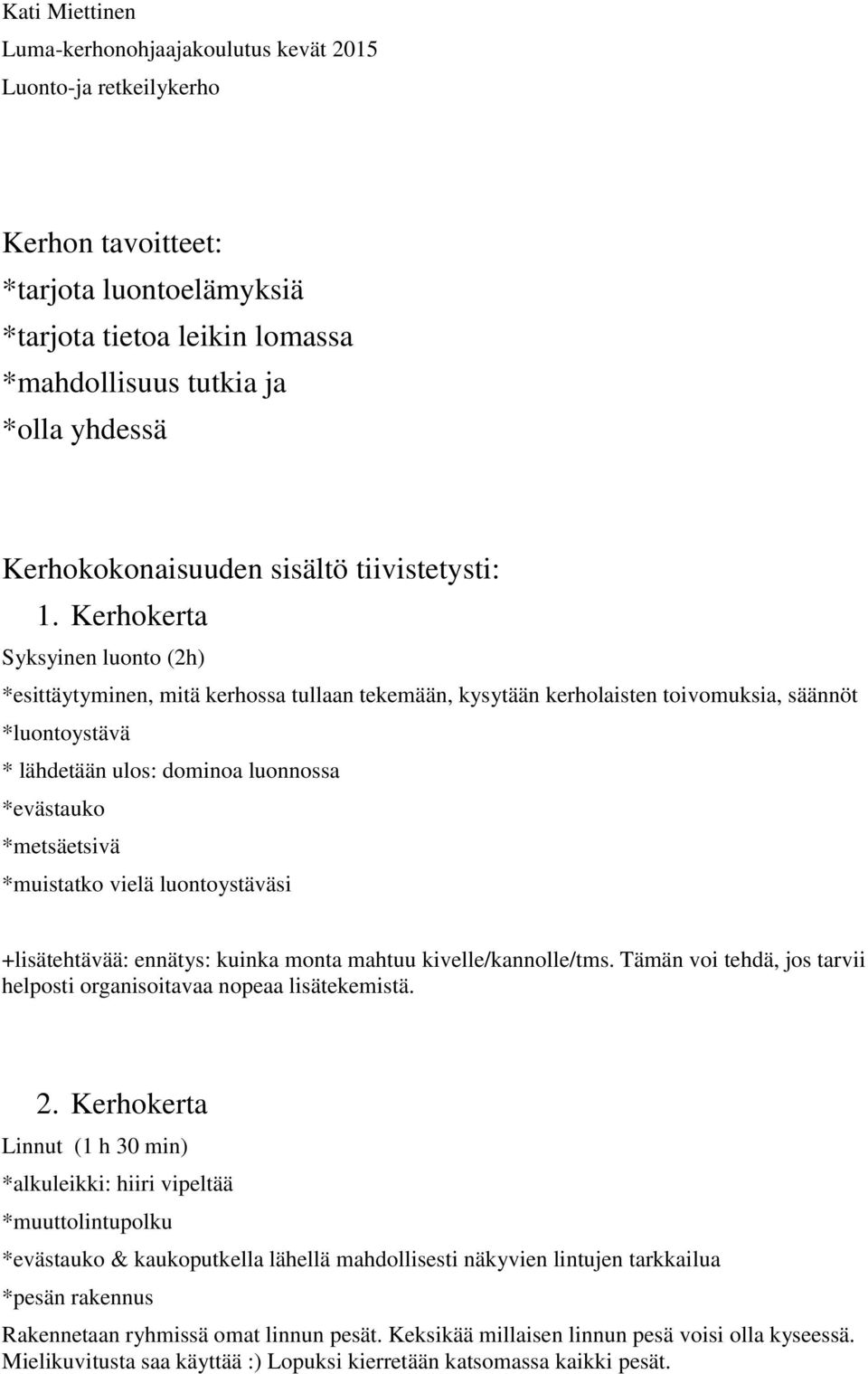 Kerhokerta Syksyinen luonto (2h) *esittäytyminen, mitä kerhossa tullaan tekemään, kysytään kerholaisten toivomuksia, säännöt *luontoystävä * lähdetään ulos: dominoa luonnossa *evästauko *metsäetsivä