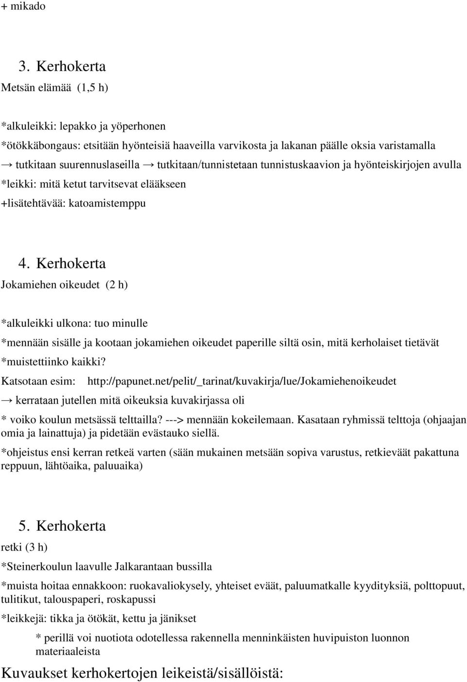 tutkitaan/tunnistetaan tunnistuskaavion ja hyönteiskirjojen avulla *leikki: mitä ketut tarvitsevat elääkseen +lisätehtävää: katoamistemppu 4.