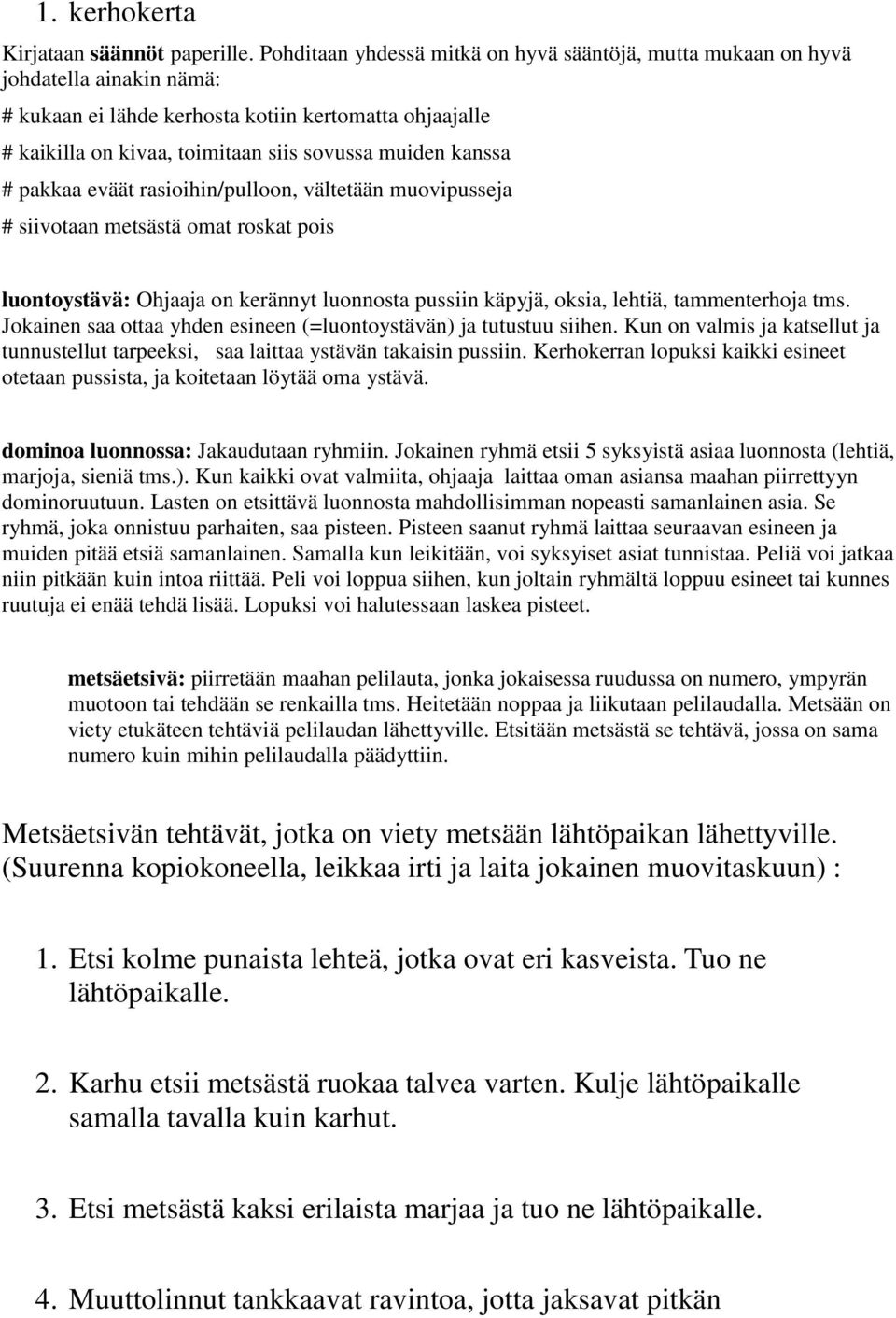 kanssa # pakkaa eväät rasioihin/pulloon, vältetään muovipusseja # siivotaan metsästä omat roskat pois luontoystävä: Ohjaaja on kerännyt luonnosta pussiin käpyjä, oksia, lehtiä, tammenterhoja tms.