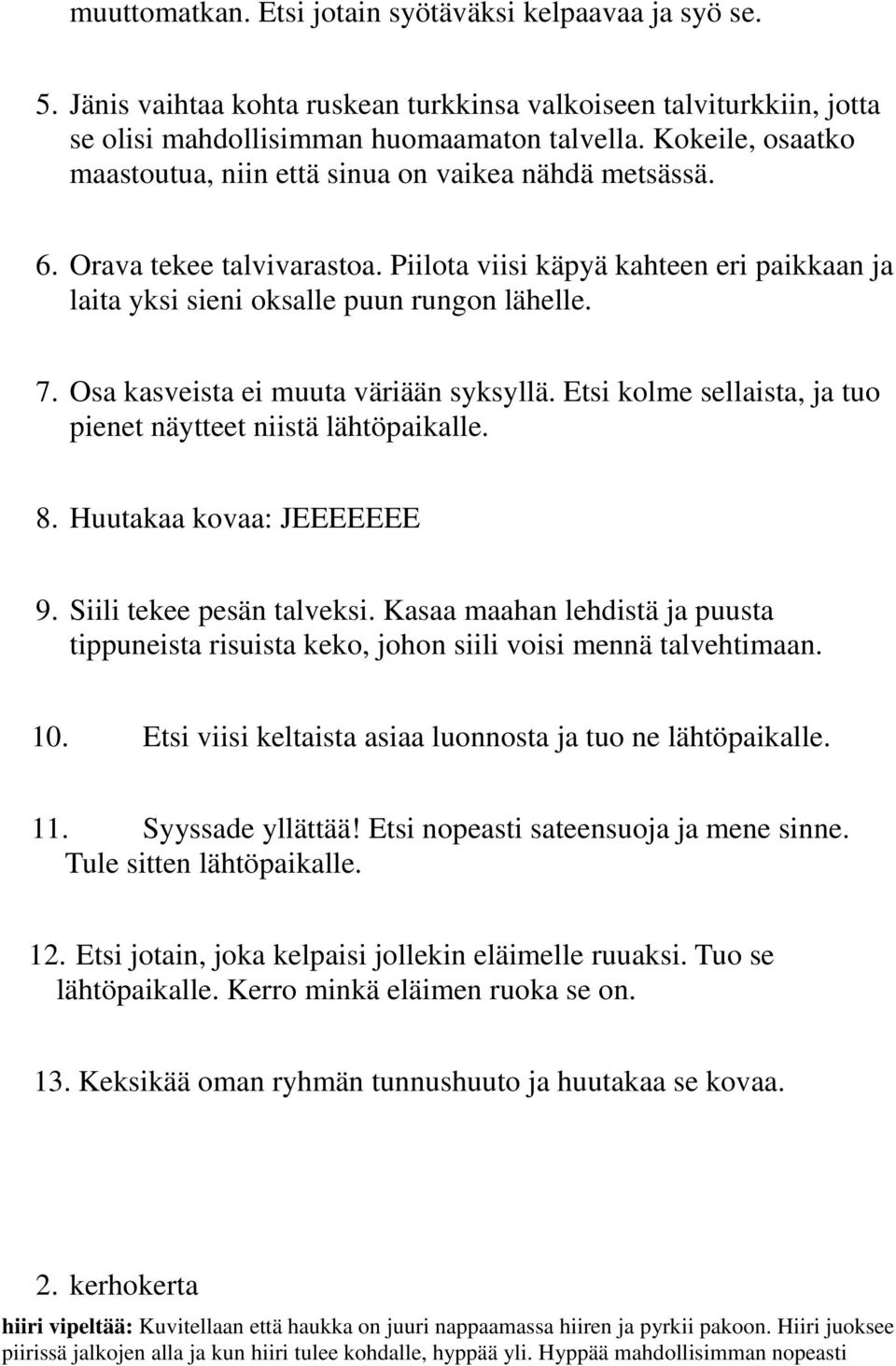 Osa kasveista ei muuta väriään syksyllä. Etsi kolme sellaista, ja tuo pienet näytteet niistä lähtöpaikalle. 8. Huutakaa kovaa: JEEEEEEE 9. Siili tekee pesän talveksi.