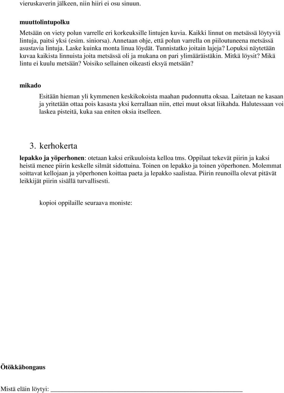 Lopuksi näytetään kuvaa kaikista linnuista joita metsässä oli ja mukana on pari ylimääräistäkin. Mitkä löysit? Mikä lintu ei kuulu metsään? Voisiko sellainen oikeasti eksyä metsään?