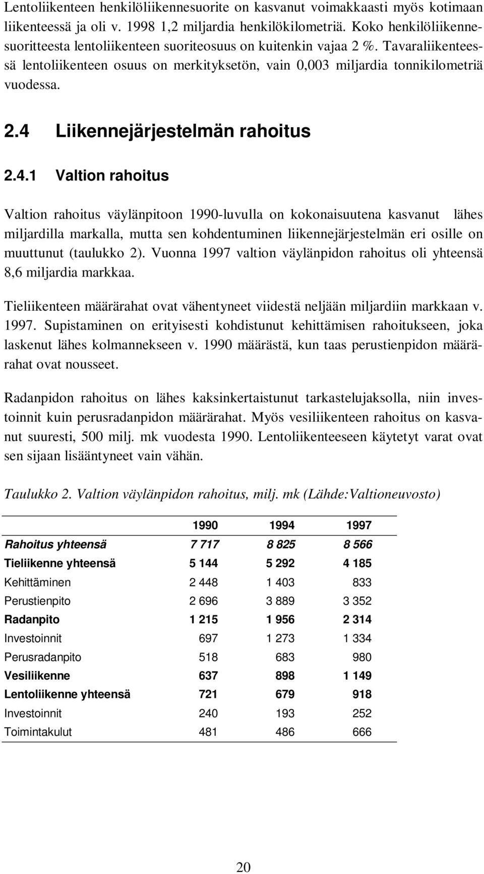 4.1 Valtion rahoitus Valtion rahoitus väylänpitoon 1990-luvulla on kokonaisuutena kasvanut lähes miljardilla markalla, mutta sen kohdentuminen liikennejärjestelmän eri osille on muuttunut (taulukko