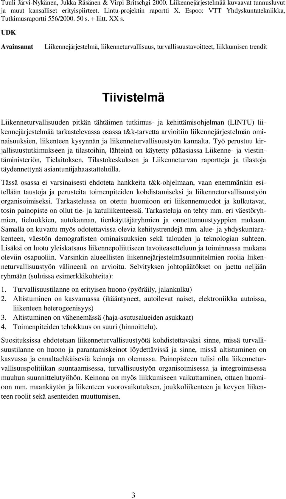 UDK Avainsanat Liikennejärjestelmä, liikenneturvallisuus, turvallisuustavoitteet, liikkumisen trendit Tiivistelmä Liikenneturvallisuuden pitkän tähtäimen tutkimus- ja kehittämisohjelman (LINTU)