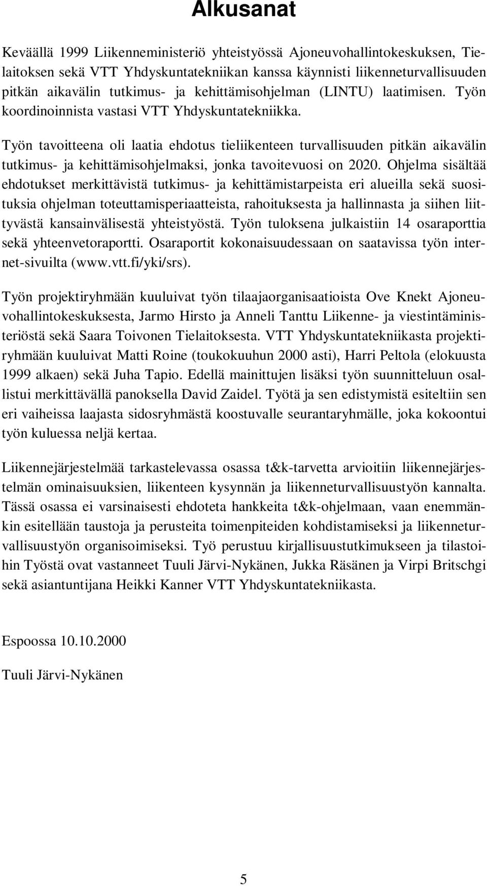 Työn tavoitteena oli laatia ehdotus tieliikenteen turvallisuuden pitkän aikavälin tutkimus- ja kehittämisohjelmaksi, jonka tavoitevuosi on 2020.