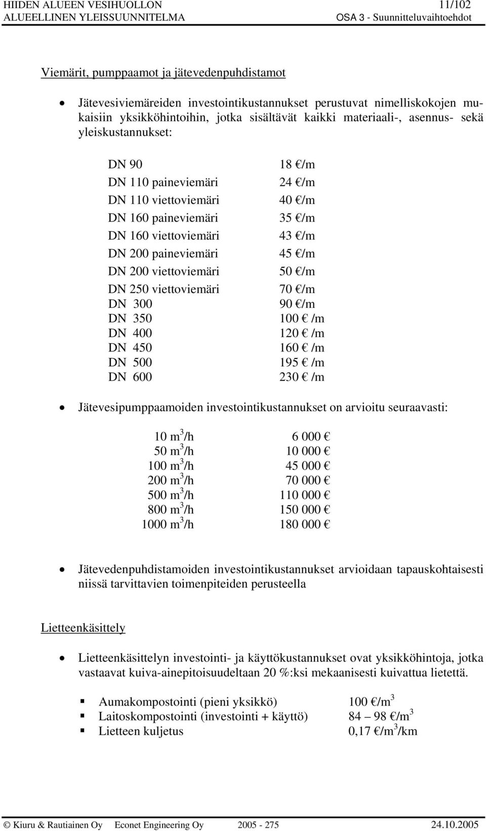 200 viettoviemäri 50 /m DN 250 viettoviemäri 70 /m DN 300 90 /m DN 350 100 /m DN 400 120 /m DN 450 160 /m DN 500 195 /m DN 600 230 /m Jätevesipumppaamoiden investointikustannukset on arvioitu