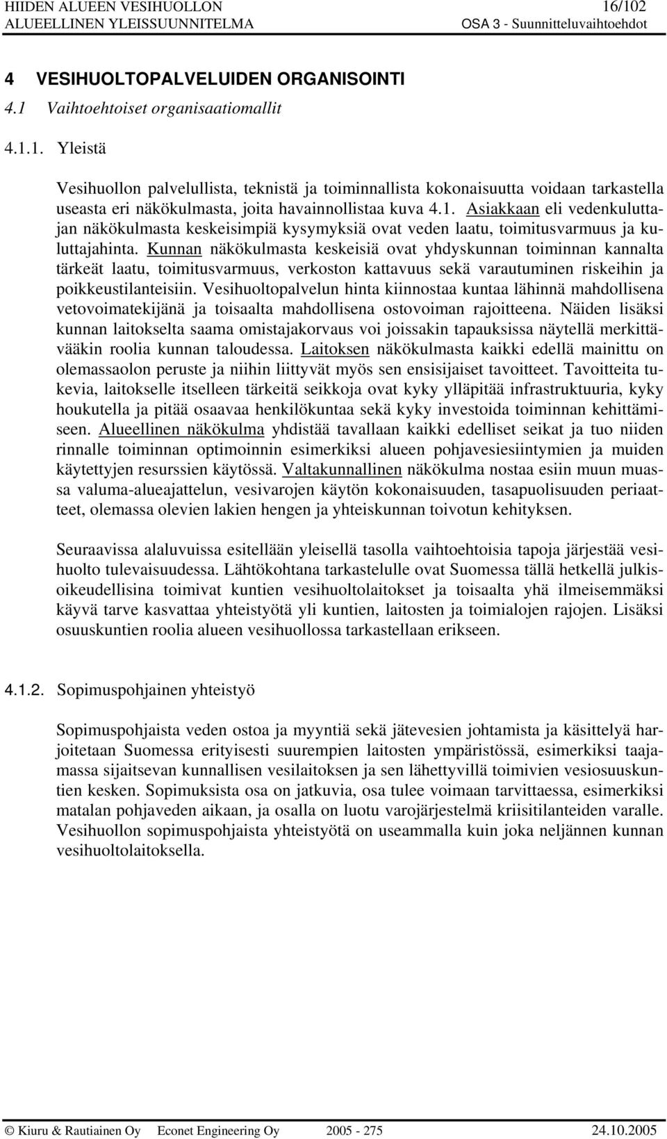 Kunnan näkökulmasta keskeisiä ovat yhdyskunnan toiminnan kannalta tärkeät laatu, toimitusvarmuus, verkoston kattavuus sekä varautuminen riskeihin ja poikkeustilanteisiin.