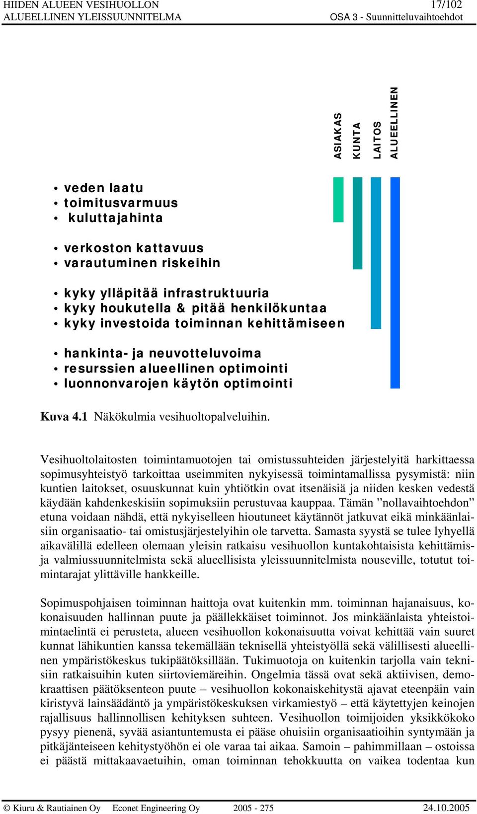 Vesihuoltolaitosten toimintamuotojen tai omistussuhteiden järjestelyitä harkittaessa sopimusyhteistyö tarkoittaa useimmiten nykyisessä toimintamallissa pysymistä: niin kuntien laitokset, osuuskunnat