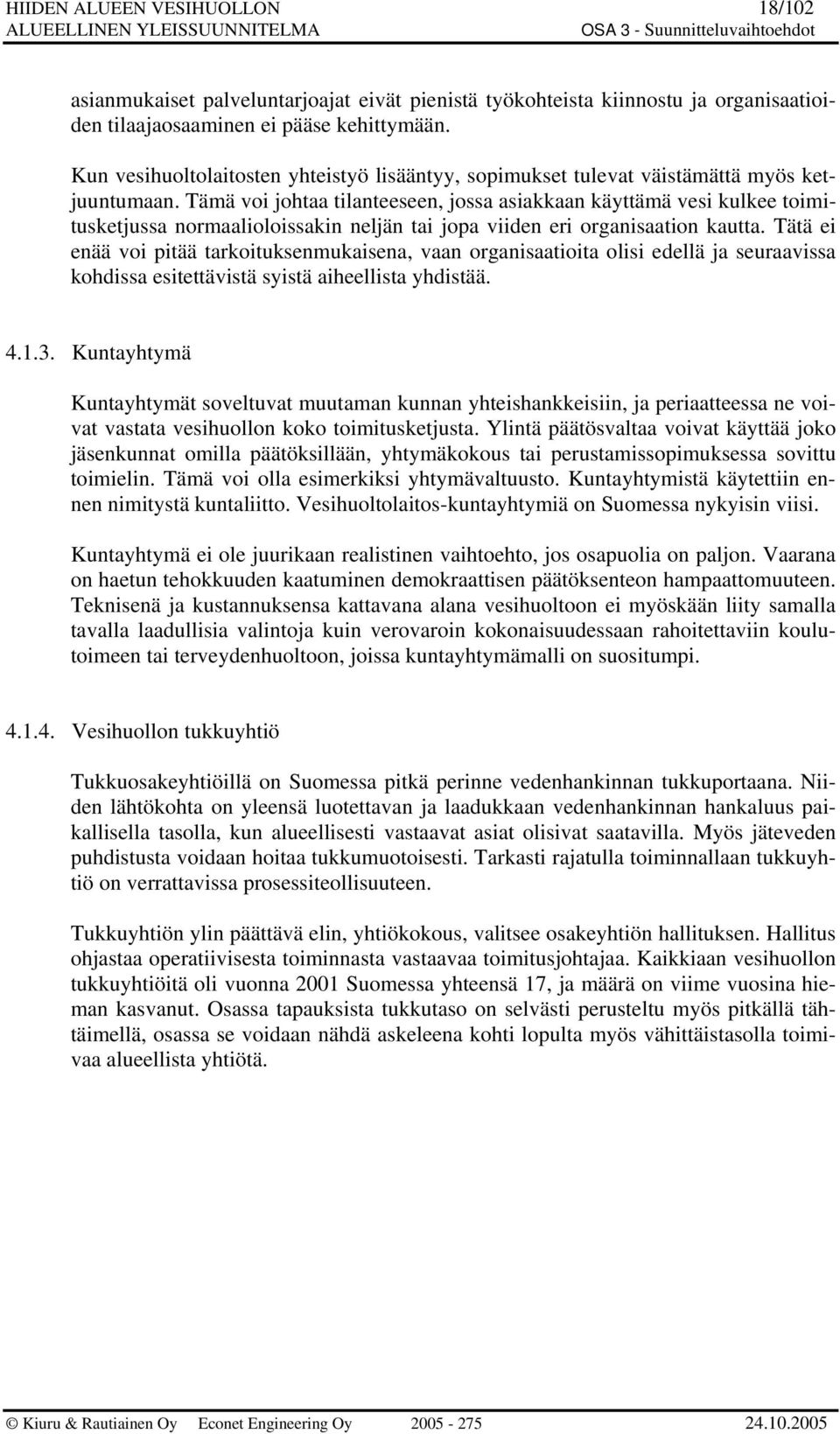 Tämä voi johtaa tilanteeseen, jossa asiakkaan käyttämä vesi kulkee toimitusketjussa normaalioloissakin neljän tai jopa viiden eri organisaation kautta.