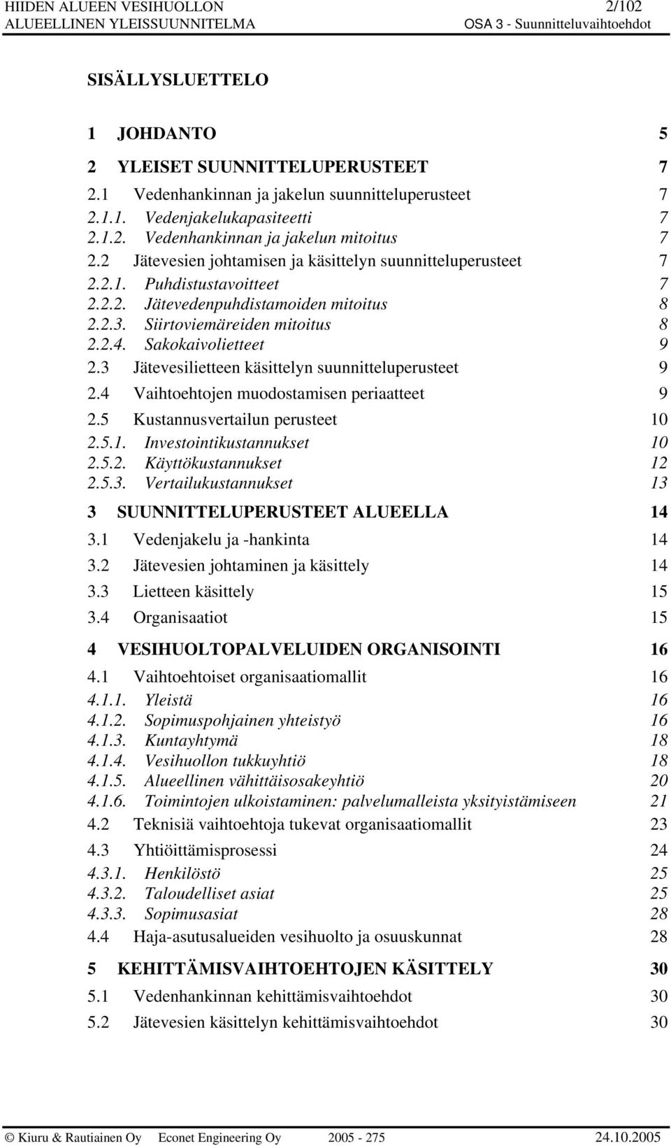 3 Jätevesilietteen käsittelyn suunnitteluperusteet 9 2.4 Vaihtoehtojen muodostamisen periaatteet 9 2.5 Kustannusvertailun perusteet 10 2.5.1. Investointikustannukset 10 2.5.2. Käyttökustannukset 12 2.