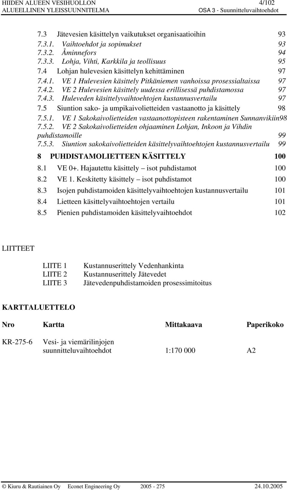 Huleveden käsittelyvaihtoehtojen kustannusvertailu 97 7.5 Siuntion sako- ja umpikaivolietteiden vastaanotto ja käsittely 98 7.5.1.