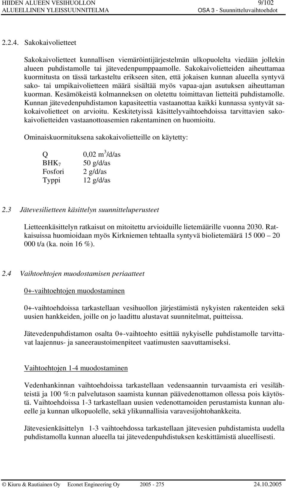 kuorman. Kesämökeistä kolmanneksen on oletettu toimittavan lietteitä puhdistamolle. Kunnan jätevedenpuhdistamon kapasiteettia vastaanottaa kaikki kunnassa syntyvät sakokaivolietteet on arvioitu.