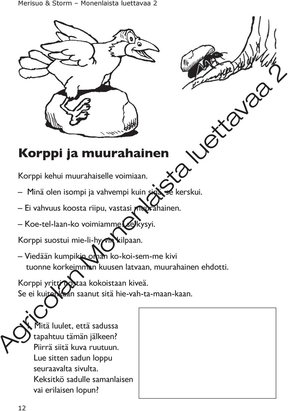 Viedään kumpikin oman ko-koi-sem-me kivi tuonne korkeimman kuusen latvaan, muurahainen ehdotti. Korppi yritti nostaa kokoistaan kiveä.