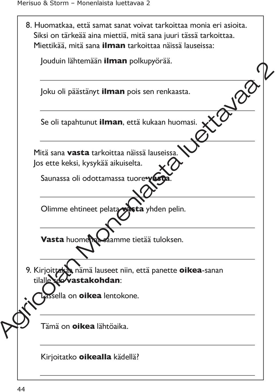 Se oli tapahtunut ilman, että kukaan huomasi. Mitä sana vasta tarkoittaa näissä lauseissa. Jos ette keksi, kysykää aikuiselta. Saunassa oli odottamassa tuore vasta.