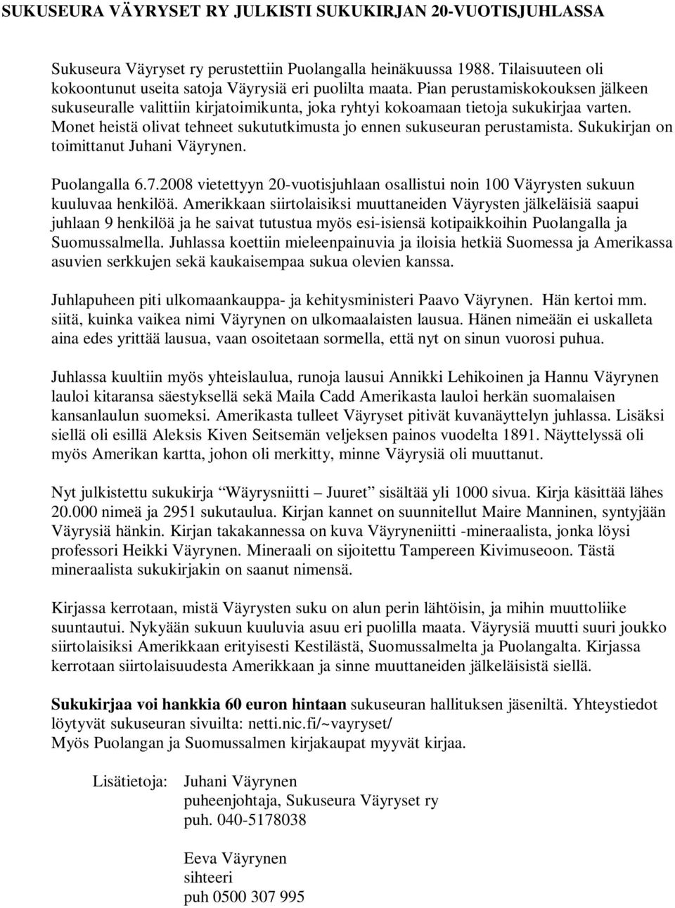 Sukukirjan on toimittanut Juhani Väyrynen. Puolangalla 6.7.2008 vietettyyn 20-vuotisjuhlaan osallistui noin 100 Väyrysten sukuun kuuluvaa henkilöä.