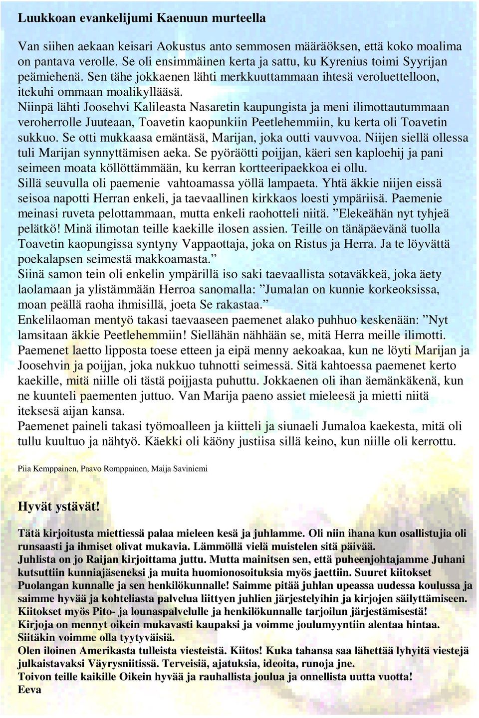 Niinpä lähti Joosehvi Kalileasta Nasaretin kaupungista ja meni ilimottautummaan veroherrolle Juuteaan, Toavetin kaopunkiin Peetlehemmiin, ku kerta oli Toavetin sukkuo.