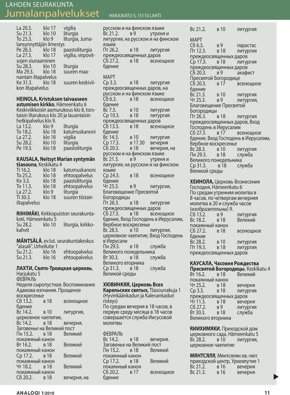 aamurukous klo 8, torstaisin iltarukous klo 20 ja lauantaisin hetkipalvelus klo 9. La 13.2. klo 9 liturgia To 18.2. klo 18 katumuskanoni La 27.2. klo 18 vigilia Su 28.2. klo 10 liturgia Pe 19.3. klo 18 paastoliturgia KAUSALA, Neitsyt Marian syntymän tšasouna, Keskikatu 4 Ti 16.