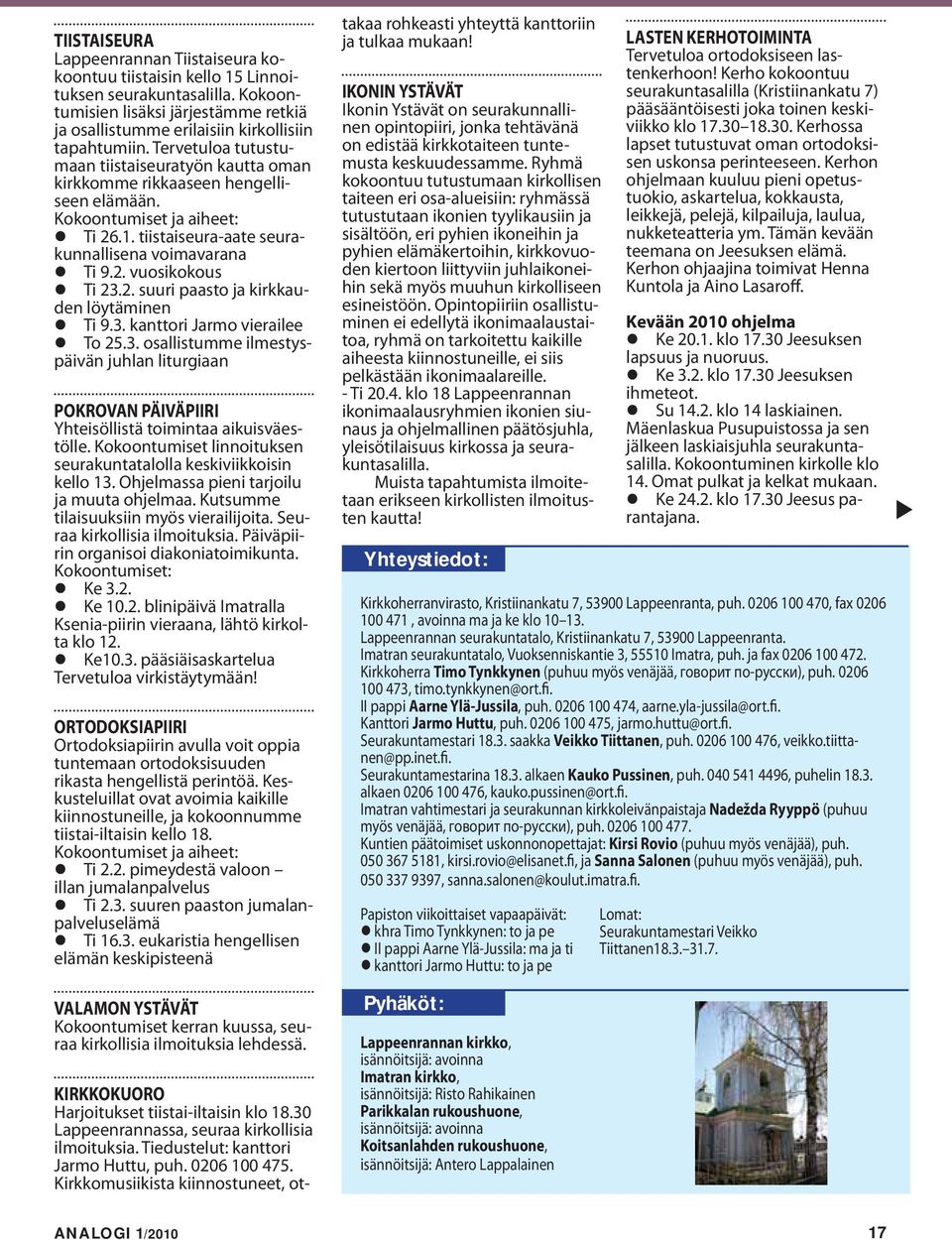 2. suuri paasto ja kirkkauden löytäminen Ti 9.3. kanttori Jarmo vierailee To 25.3. osallistumme ilmestyspäivän juhlan liturgiaan POKROVAN PÄIVÄPIIRI Yhteisöllistä toimintaa aikuisväestölle.